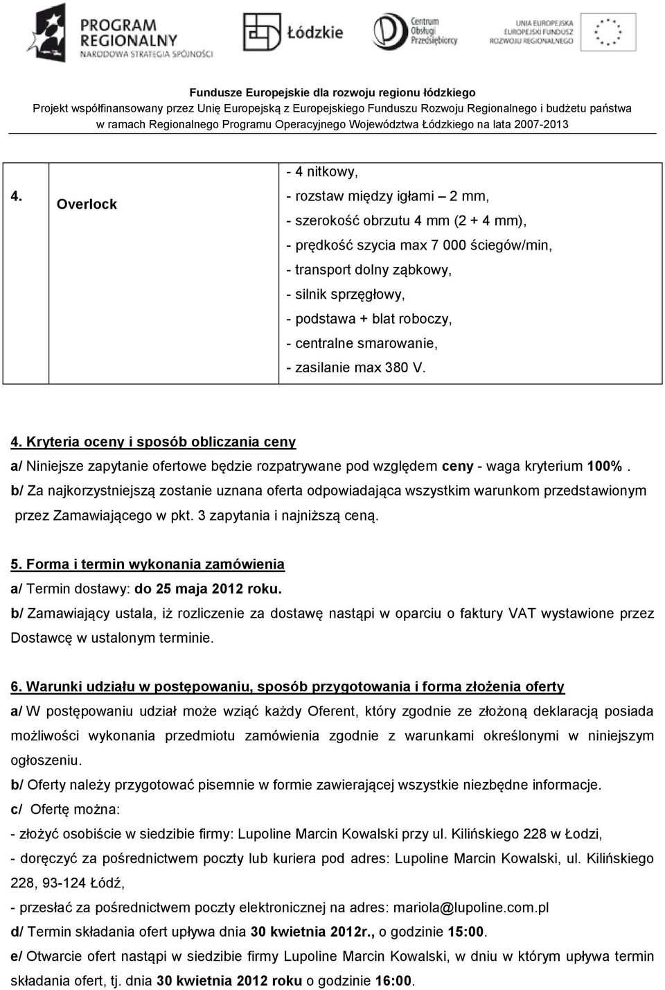 b/ Za najkorzystniejszą zostanie uznana oferta odpowiadająca wszystkim warunkom przedstawionym przez Zamawiającego w pkt. 3 zapytania i najniższą ceną. 5.