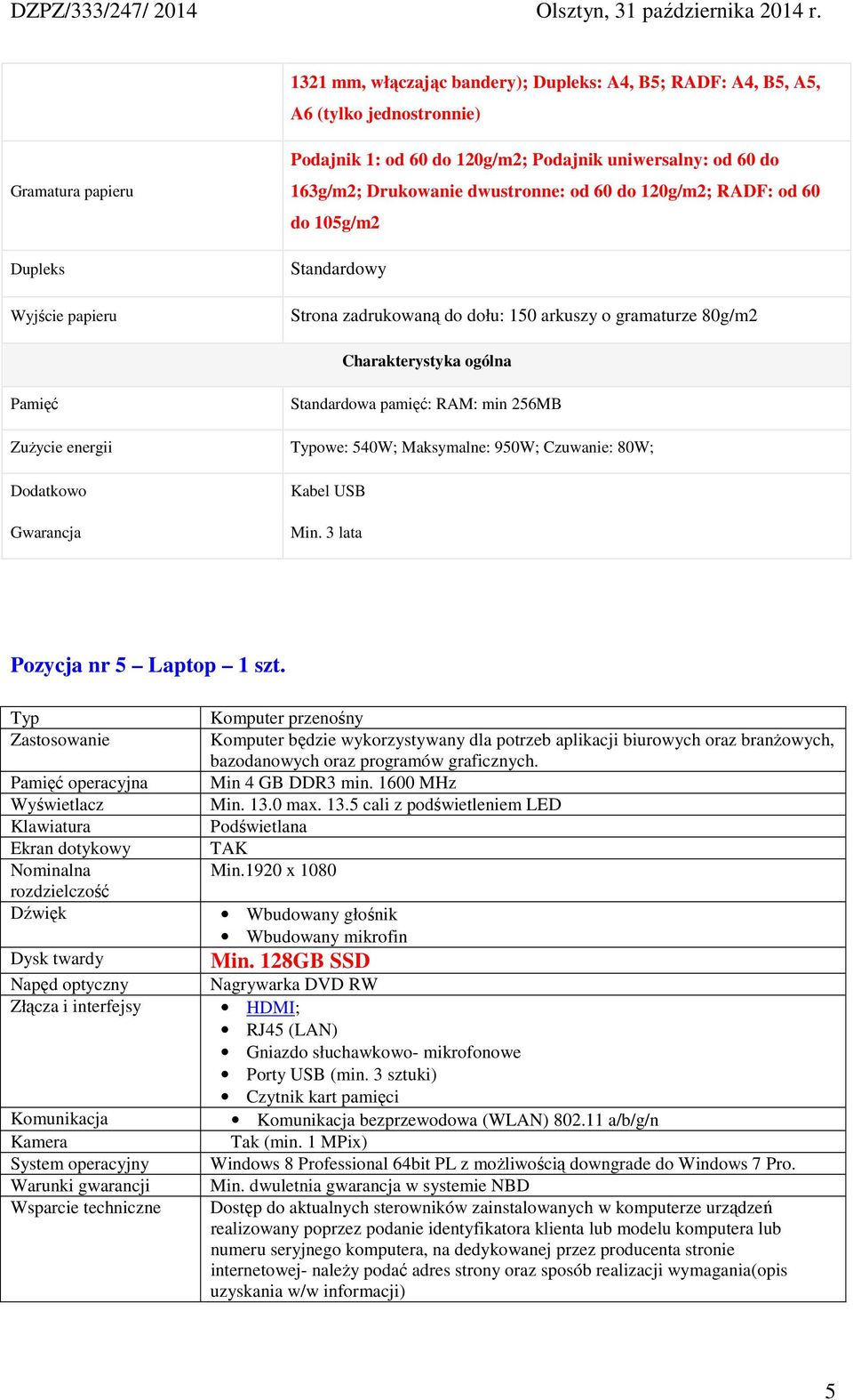 min 256MB ZuŜycie energii Typowe: 540W; Maksymalne: 950W; Czuwanie: 80W; Dodatkowo Gwarancja Kabel USB Min. 3 lata Pozycja nr 5 Laptop 1 szt.