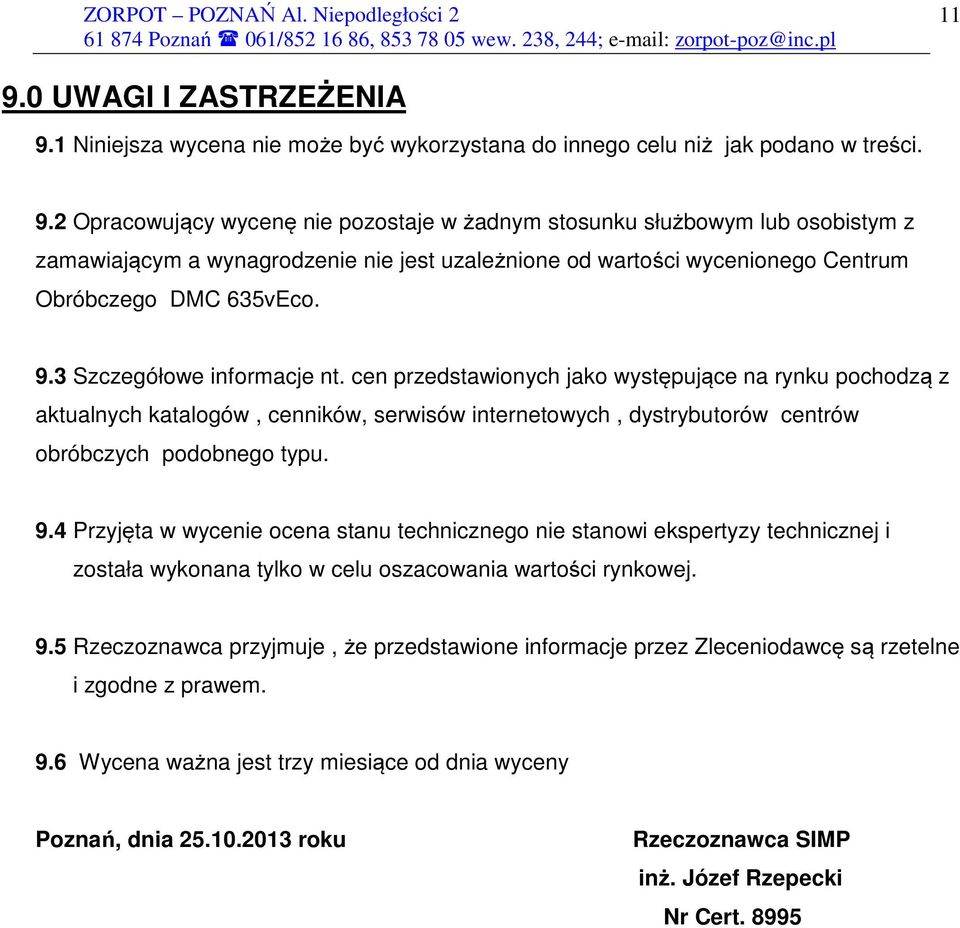 4 Przyjęta w wycenie ocena stanu technicznego nie stanowi ekspertyzy technicznej i została wykonana tylko w celu oszacowania wartości rynkowej. 9.