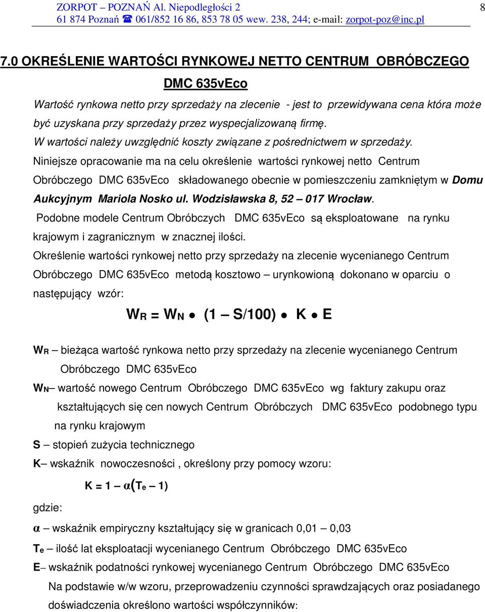 Niniejsze opracowanie ma na celu określenie wartości rynkowej netto Centrum Obróbczego DMC 635vEco składowanego obecnie w pomieszczeniu zamkniętym w Domu Aukcyjnym Mariola Nosko ul.