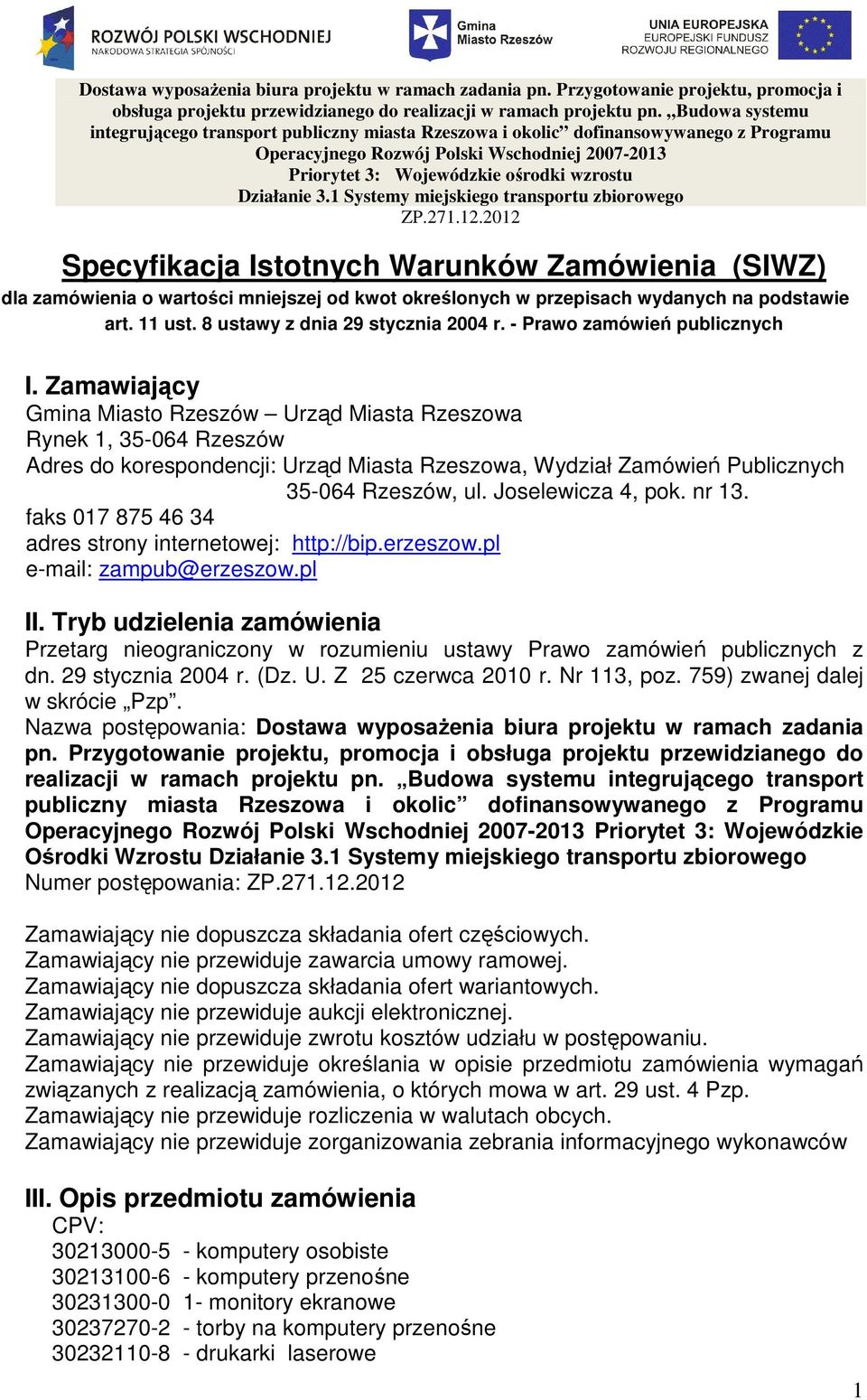 Zamawiający Gmina Miasto Rzeszów Urząd Miasta Rzeszowa Rynek 1, 35-064 Rzeszów Adres do korespondencji: Urząd Miasta Rzeszowa, Wydział Zamówień Publicznych 35-064 Rzeszów, ul. Joselewicza 4, pok.