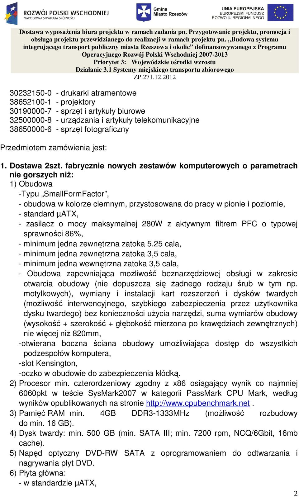 fabrycznie nowych zestawów komputerowych o parametrach nie gorszych niŝ: 1) Obudowa -Typu SmallFormFactor, - obudowa w kolorze ciemnym, przystosowana do pracy w pionie i poziomie, - standard µatx, -