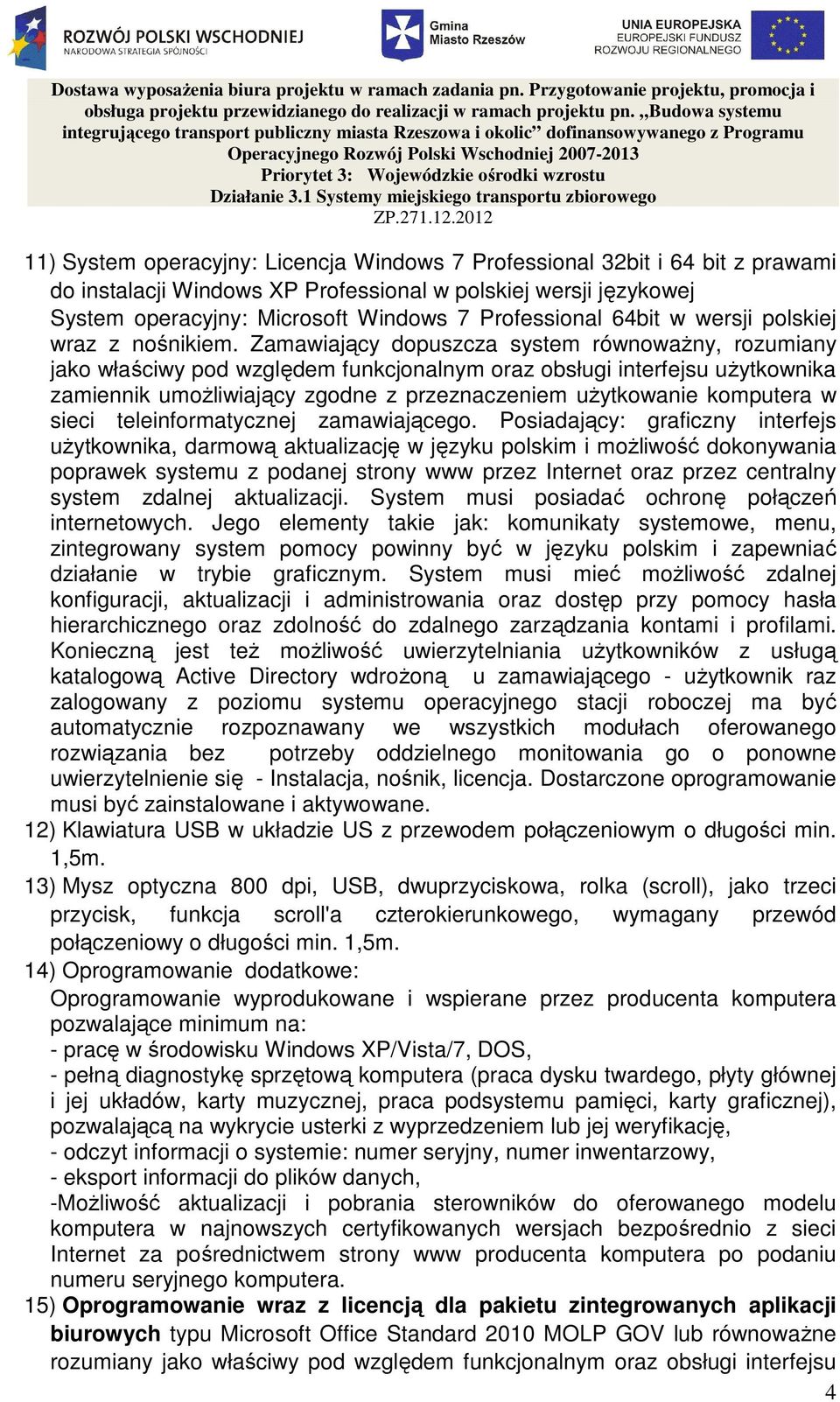 Zamawiający dopuszcza system równowaŝny, rozumiany jako właściwy pod względem funkcjonalnym oraz obsługi interfejsu uŝytkownika zamiennik umoŝliwiający zgodne z przeznaczeniem uŝytkowanie komputera w