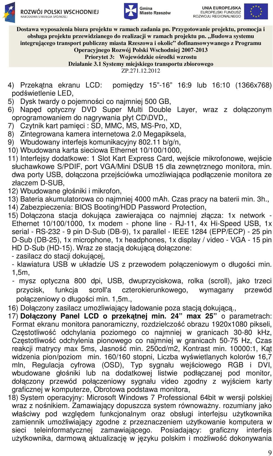 11 b/g/n, 10) Wbudowana karta sieciowa Ethernet 10/100/1000, 11) Interfejsy dodatkowe: 1 Slot Kart Express Card, wejście mikrofonowe, wejście słuchawkowe S/PDIF, port VGA/Mini DSUB 15 dla