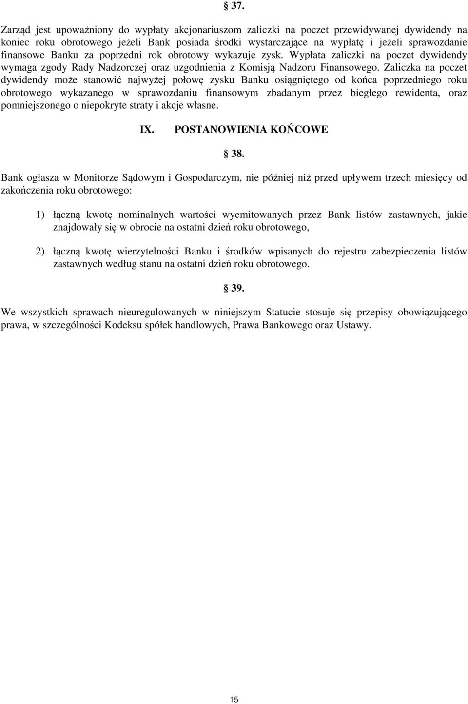 Zaliczka na poczet dywidendy może stanowić najwyżej połowę zysku Banku osiągniętego od końca poprzedniego roku obrotowego wykazanego w sprawozdaniu finansowym zbadanym przez biegłego rewidenta, oraz