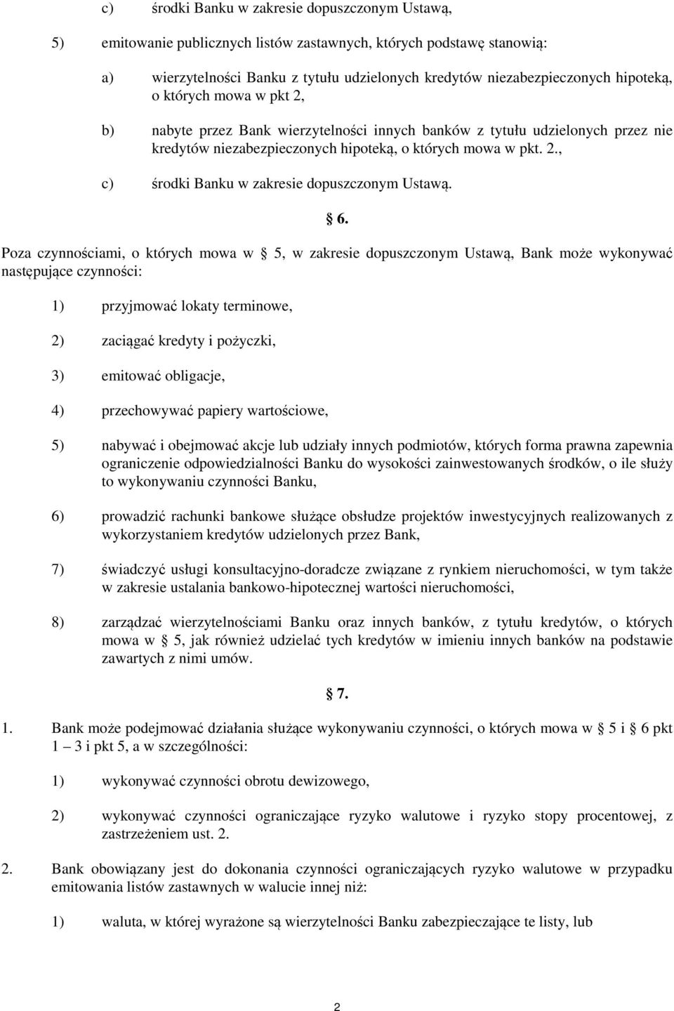 6. Poza czynnościami, o których mowa w 5, w zakresie dopuszczonym Ustawą, Bank może wykonywać następujące czynności: 1) przyjmować lokaty terminowe, 2) zaciągać kredyty i pożyczki, 3) emitować