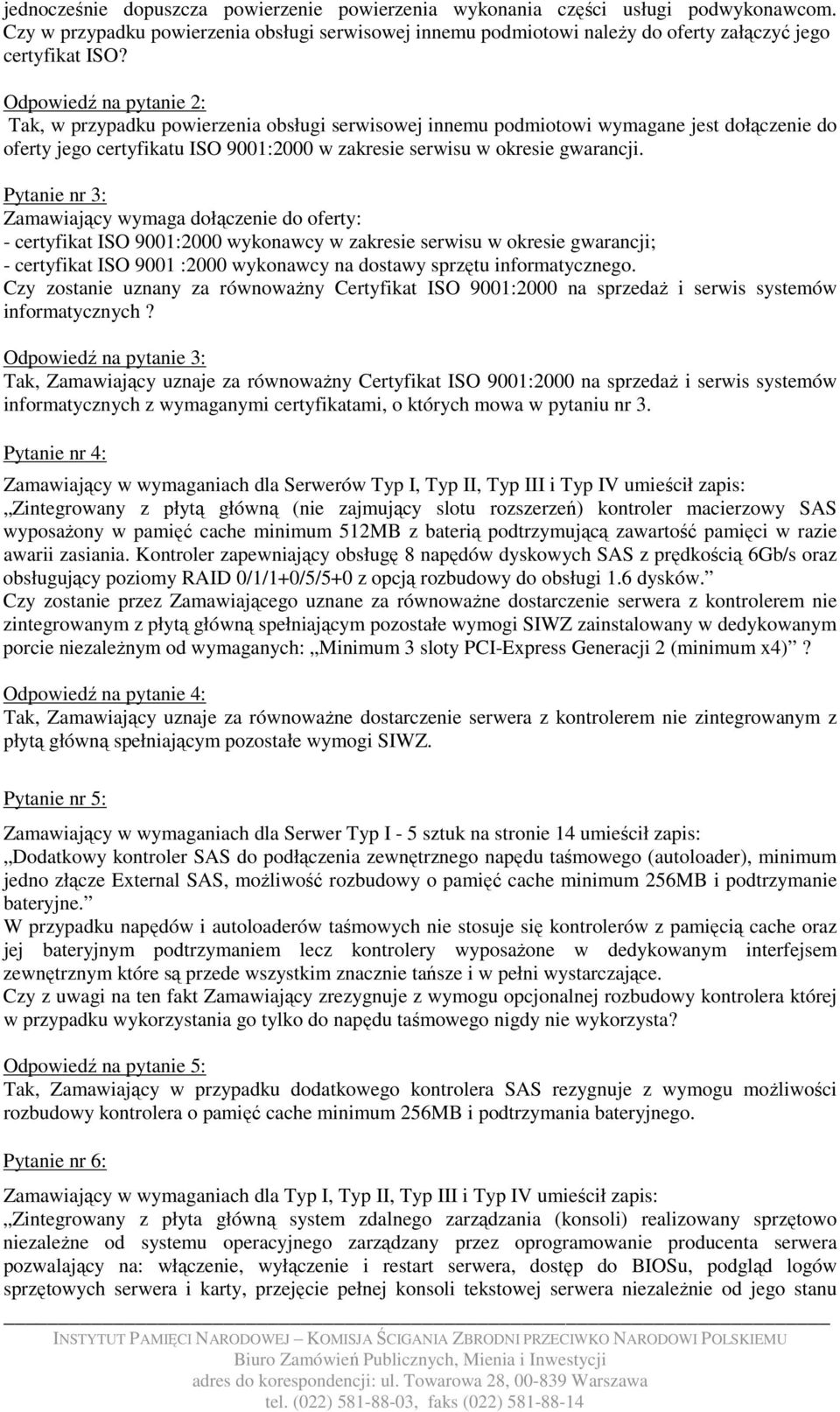 Pytanie nr 3: Zamawiający wymaga dołączenie do oferty: - ; - certyfikat ISO 9001 :2000 wykonawcy na dostawy sprzętu informatycznego.