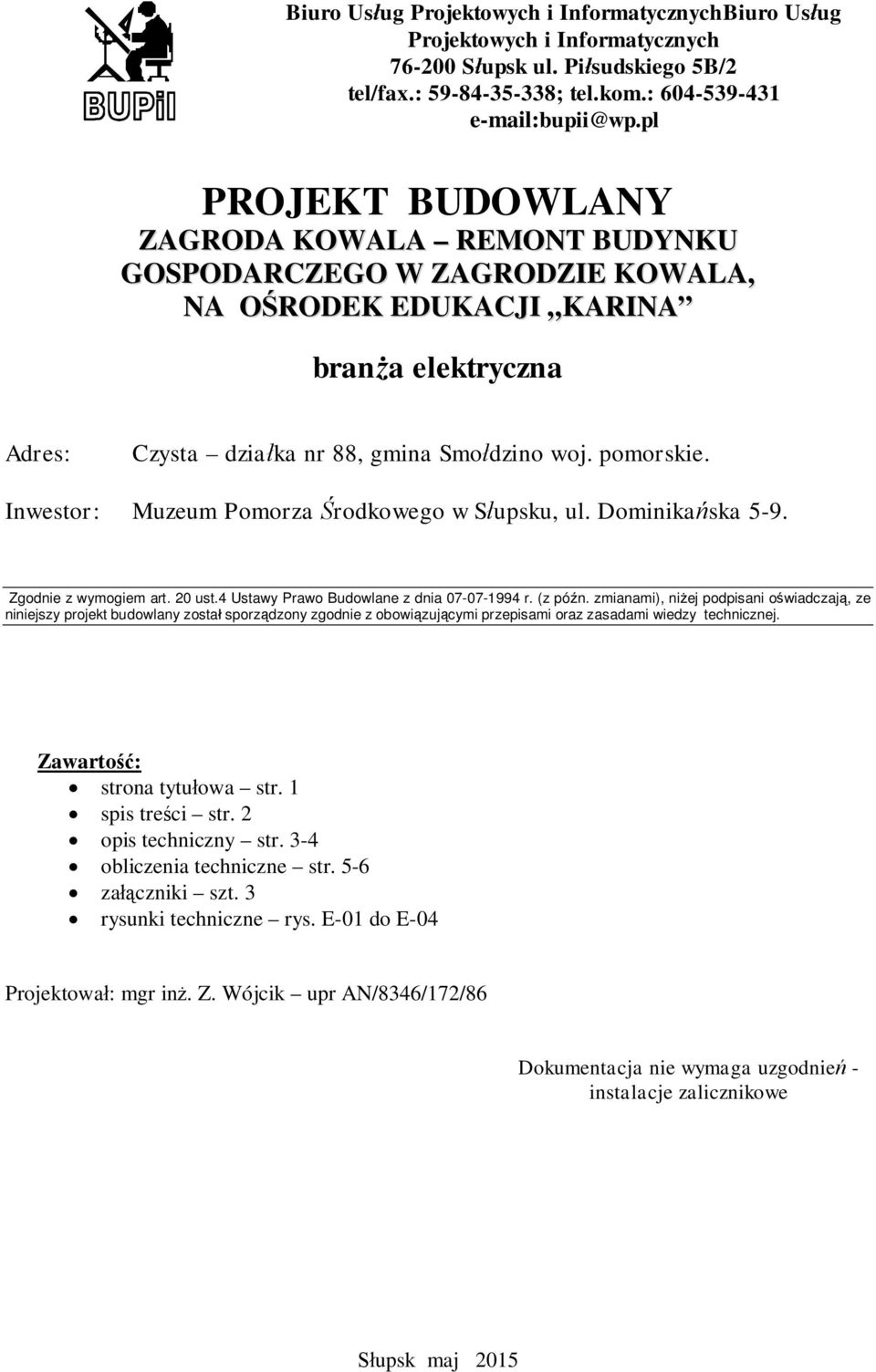 Inwestor: Muzeum Pomorza rodkowego w S upsku, ul. Dominika ska 5-9. Zgodnie z wymogiem art. 20 ust.4 Ustawy Prawo Budowlane z dnia 07-07-1994 r. (z pó n.