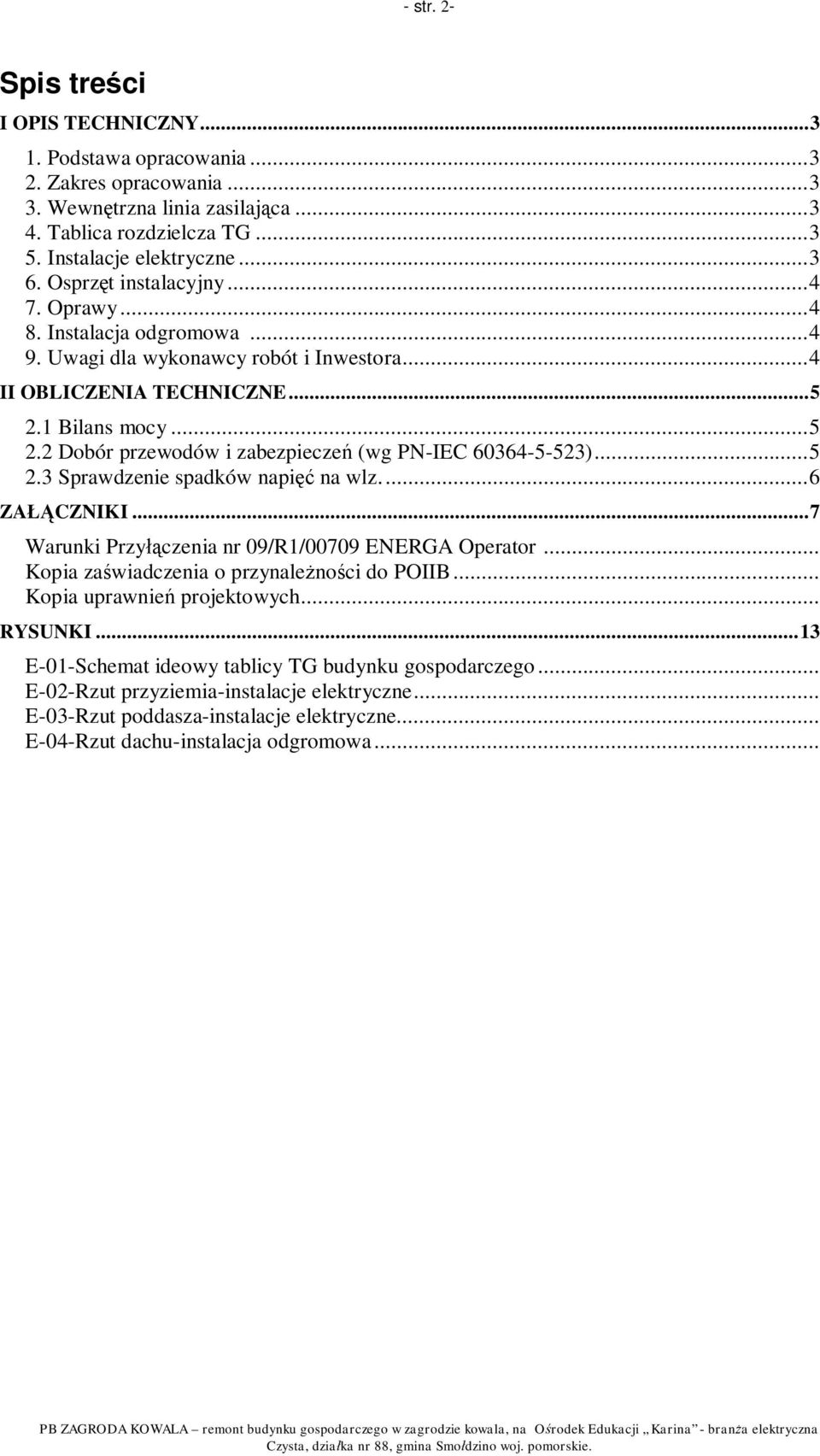 ..5 2.3 Sprawdzenie spadków napi na wlz...6 ZA CZNIKI...7 Warunki Przy czenia nr 09/R1/00709 ENERGA Operator... Kopia za wiadczenia o przynale no ci do POIIB... Kopia uprawnie projektowych... RYSUNKI.