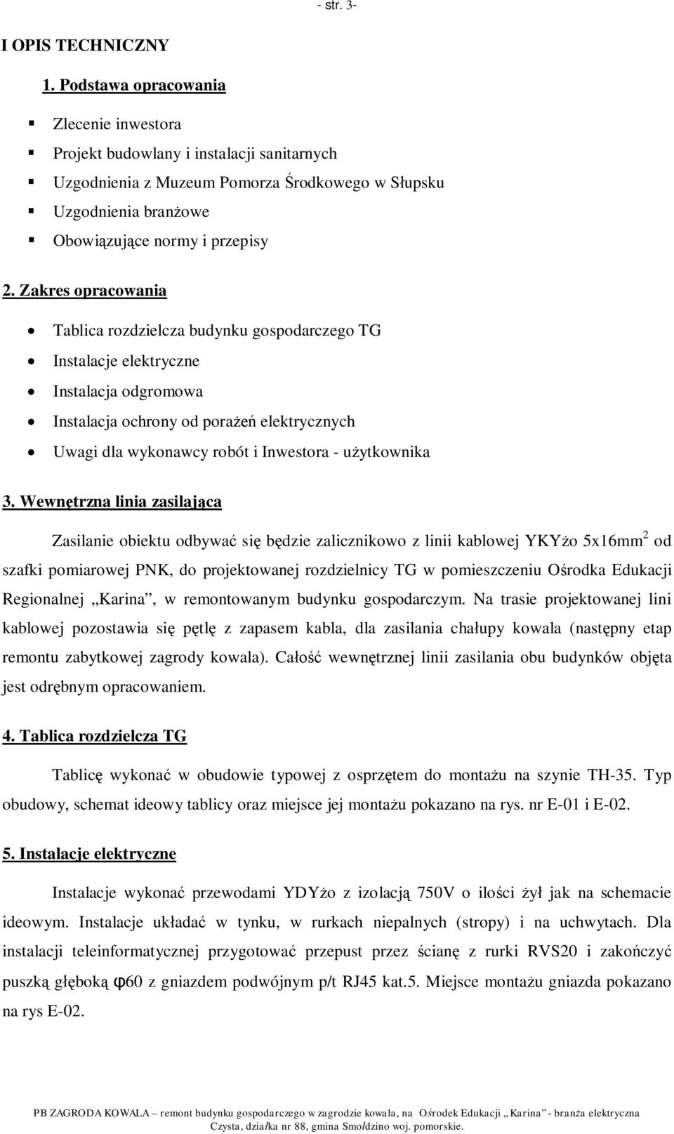 Zakres opracowania Tablica rozdzielcza budynku gospodarczego TG Instalacje elektryczne Instalacja odgromowa Instalacja ochrony od pora elektrycznych Uwagi dla wykonawcy robót i Inwestora - u