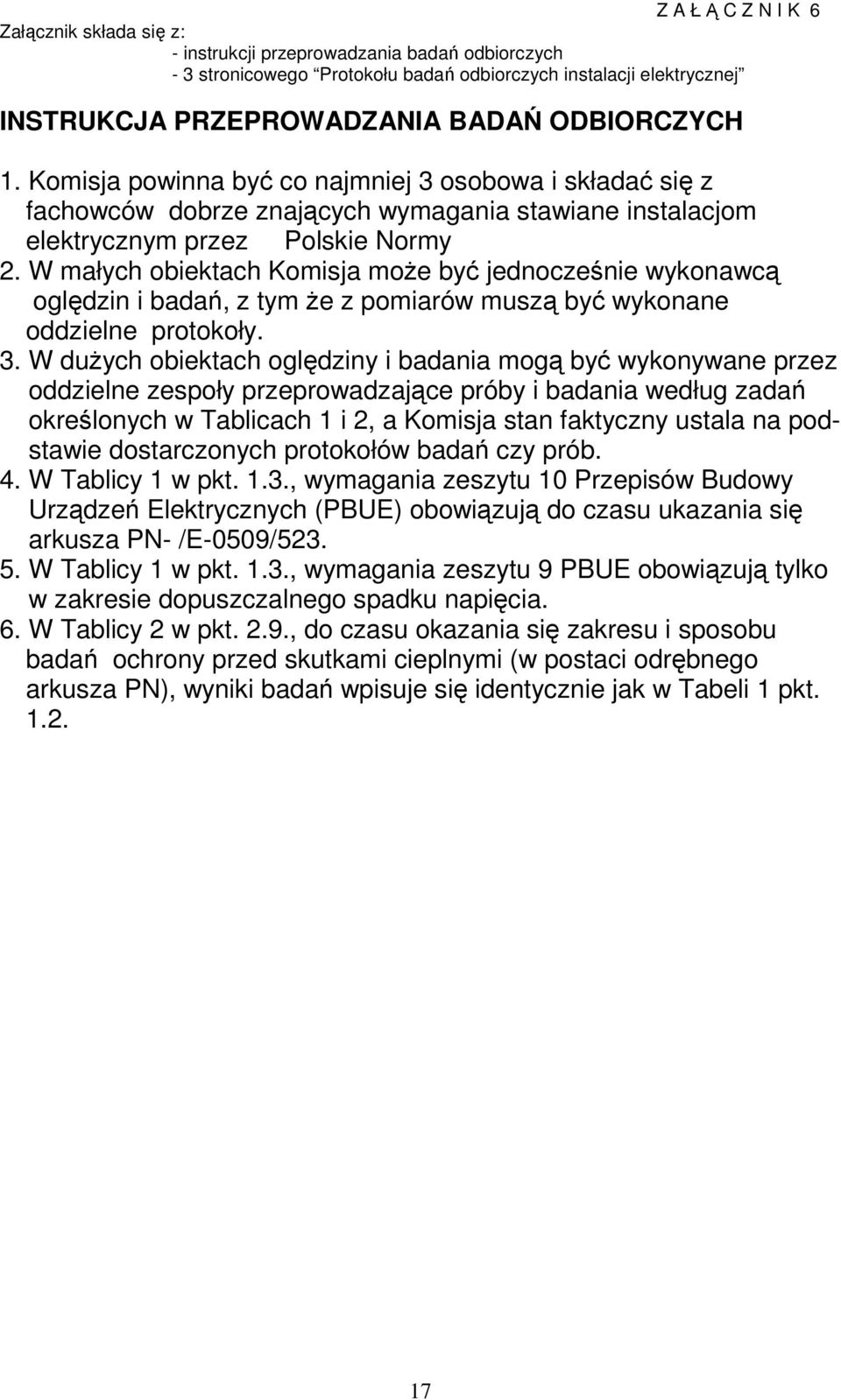 W małych obiektach Komisja moŝe być jednocześnie wykonawcą oględzin i badań, z tym Ŝe z pomiarów muszą być wykonane oddzielne protokoły. 3.