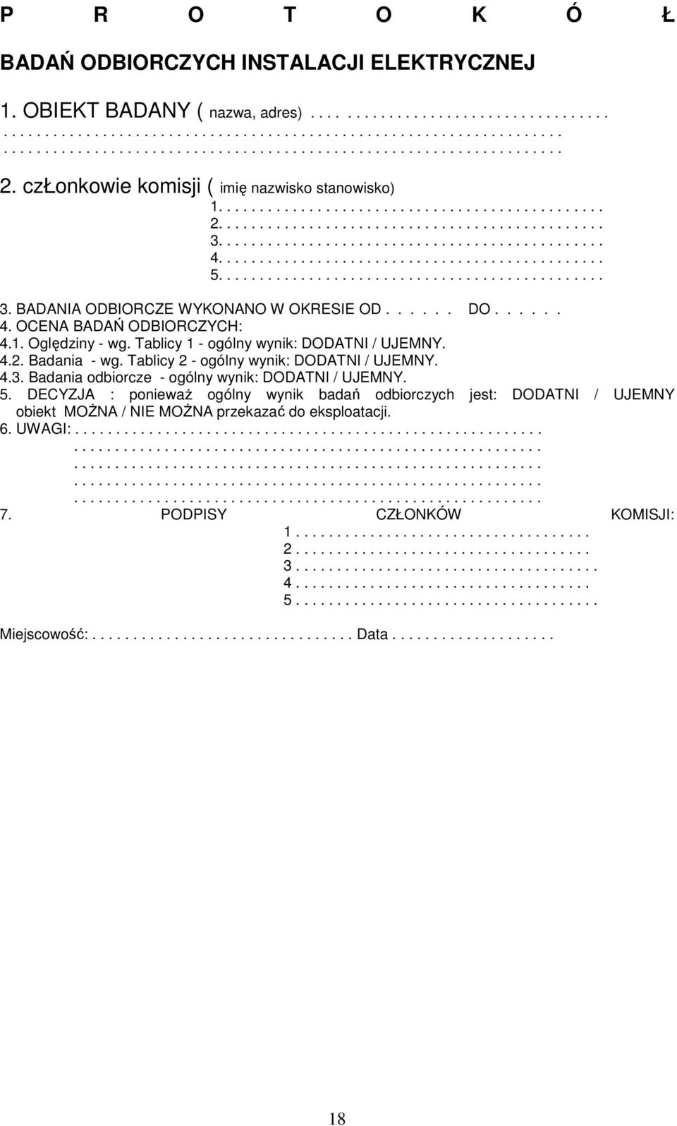 .............................................. 3. BADANIA ODBIORCZE WYKONANO W OKRESIE OD...... DO...... 4. OCENA BADAŃ ODBIORCZYCH: 4.1. Oględziny - wg. Tablicy 1 - ogólny wynik: DODATNI / UJEMNY. 4.2.