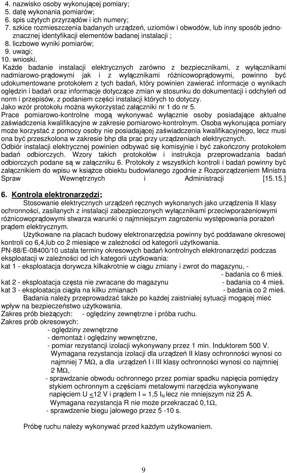 KaŜde badanie instalacji elektrycznych zarówno z bezpiecznikami, z wyłącznikami nadmiarowo-prądowymi jak i z wyłącznikami róŝnicowoprądowymi, powinno być udokumentowane protokołem z tych badań, który