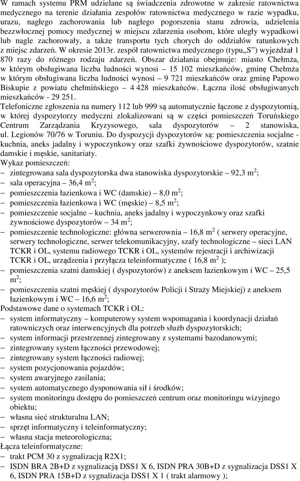 z miejsc zdarzeń. W okresie 2013r. zespół ratownictwa medycznego (typu S ) wyjeżdżał 1 870 razy do różnego rodzaju zdarzeń.