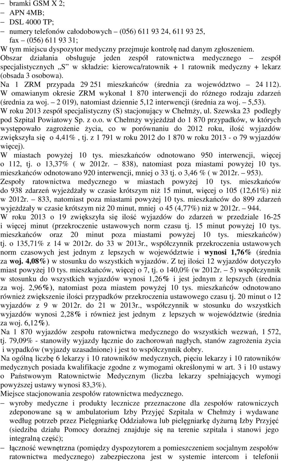 Na 1 ZRM przypada 29 251 mieszkańców (średnia za województwo 24 112). W omawianym okresie ZRM wykonał 1 870 interwencji do różnego rodzaju zdarzeń (średnia za woj.