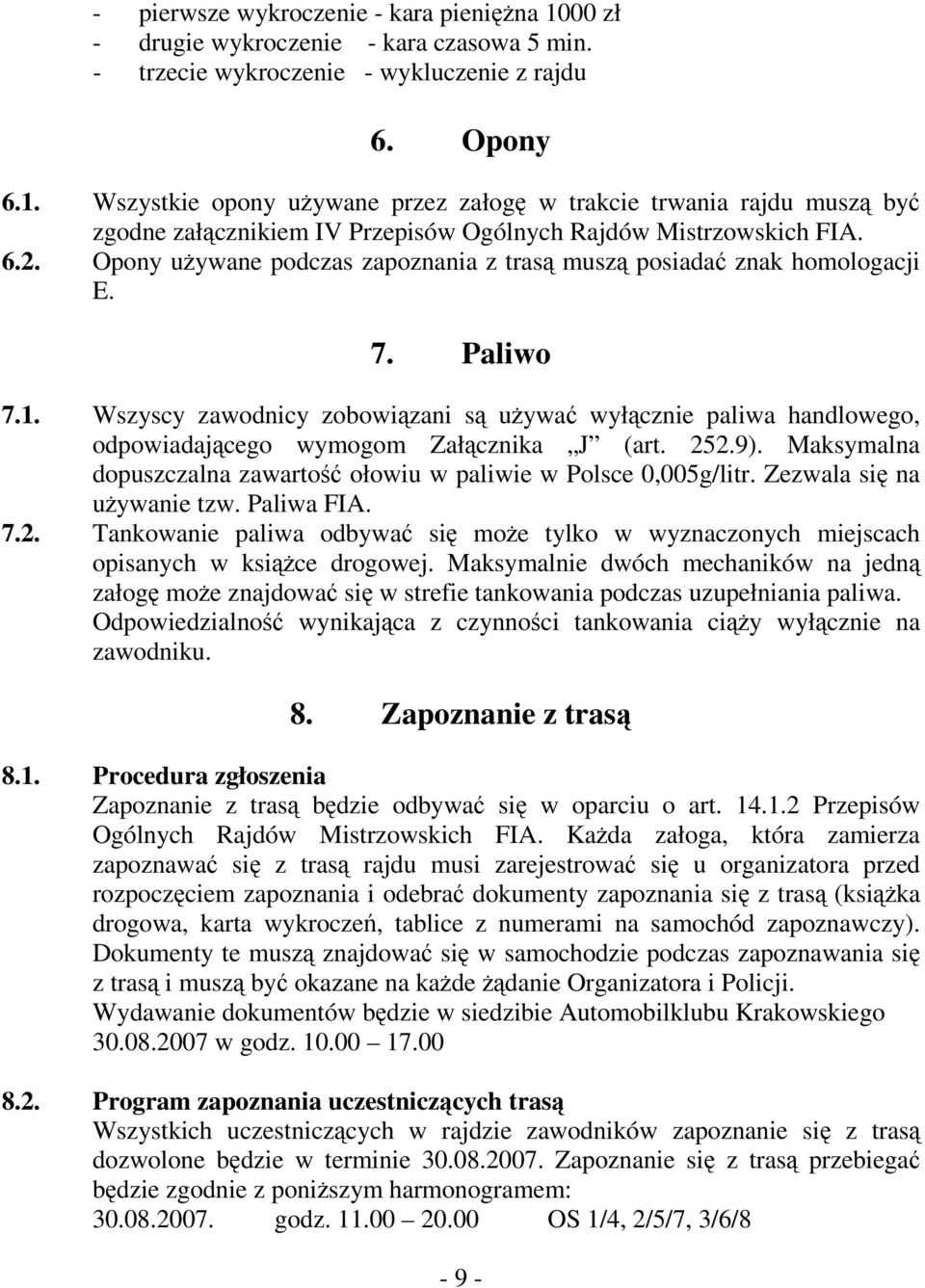 Wszyscy zawodnicy zobowiązani są używać wyłącznie paliwa handlowego, odpowiadającego wymogom Załącznika J (art. 252.9). Maksymalna dopuszczalna zawartość ołowiu w paliwie w Polsce 0,005g/litr.