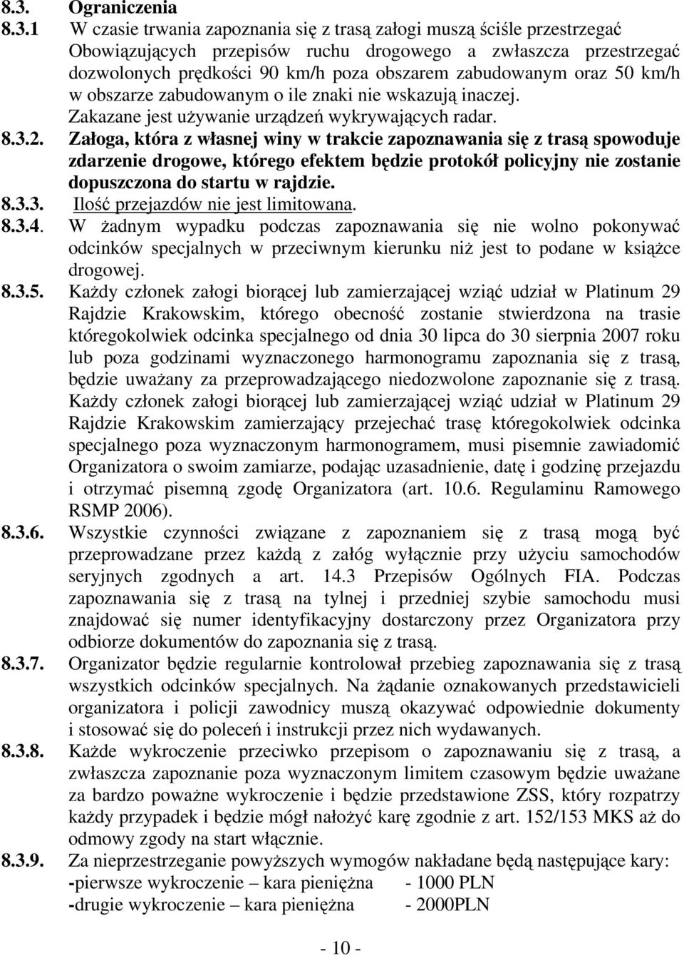 Załoga, która z własnej winy w trakcie zapoznawania się z trasą spowoduje zdarzenie drogowe, którego efektem będzie protokół policyjny nie zostanie dopuszczona do startu w rajdzie. 8.3.