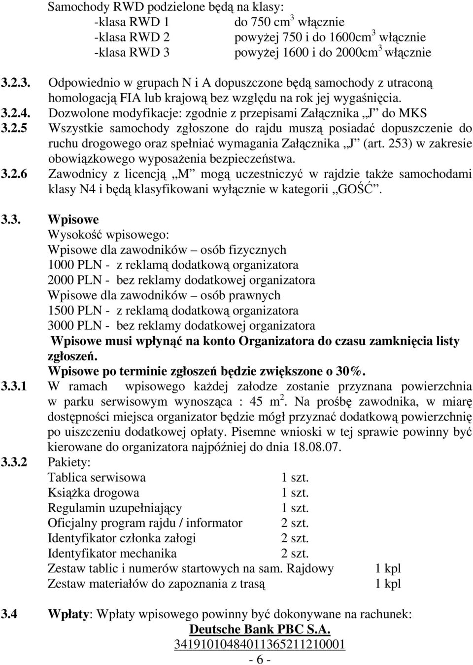 253) w zakresie obowiązkowego wyposażenia bezpieczeństwa. 3.2.6 Zawodnicy z licencją M mogą uczestniczyć w rajdzie także samochodami klasy N4 i będą klasyfikowani wyłącznie w kategorii GOŚĆ. 3.3.