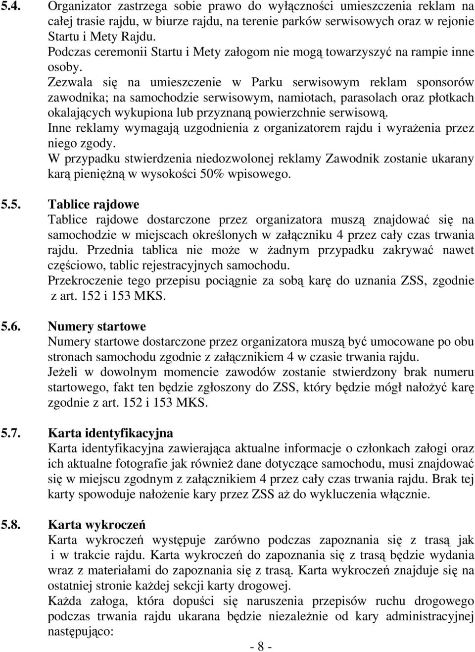 Zezwala się na umieszczenie w Parku serwisowym reklam sponsorów zawodnika; na samochodzie serwisowym, namiotach, parasolach oraz płotkach okalających wykupiona lub przyznaną powierzchnie serwisową.
