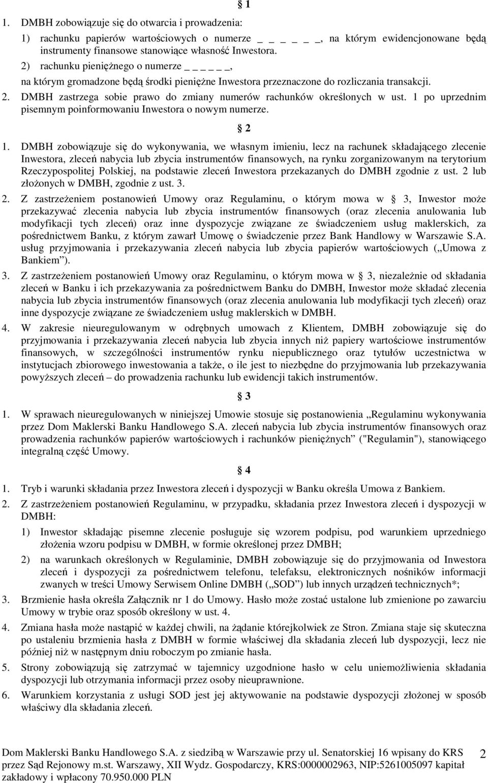 DMBH zastrzega sobie prawo do zmiany numerów rachunków określonych w ust. 1 po uprzednim pisemnym poinformowaniu Inwestora o nowym numerze. 2 1.