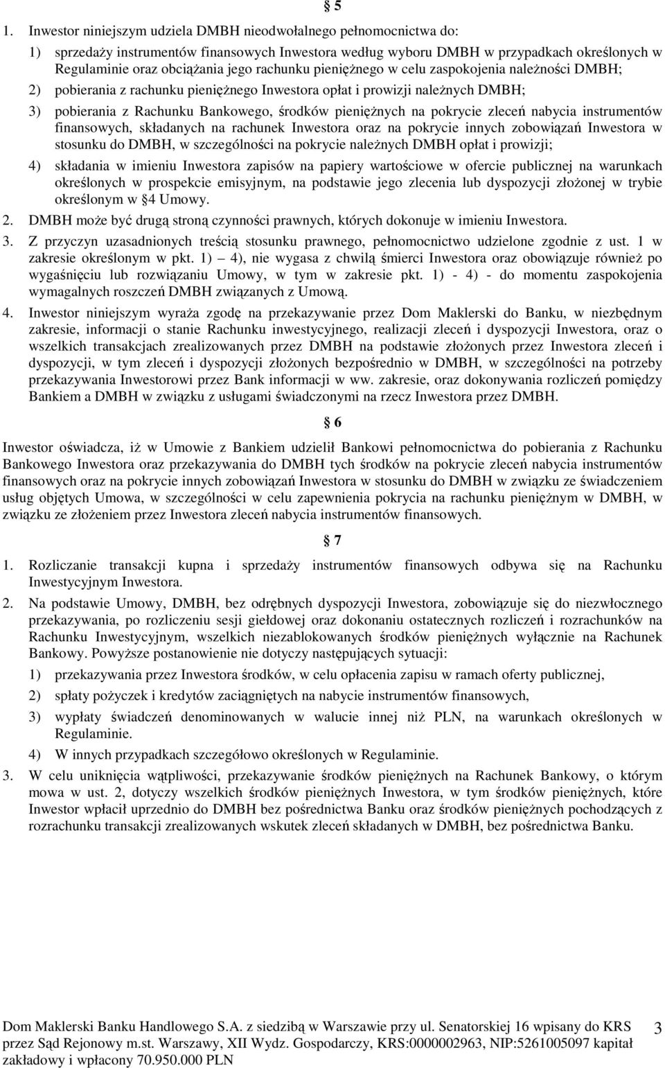 pokrycie zleceń nabycia instrumentów finansowych, składanych na rachunek Inwestora oraz na pokrycie innych zobowiązań Inwestora w stosunku do DMBH, w szczególności na pokrycie naleŝnych DMBH opłat i