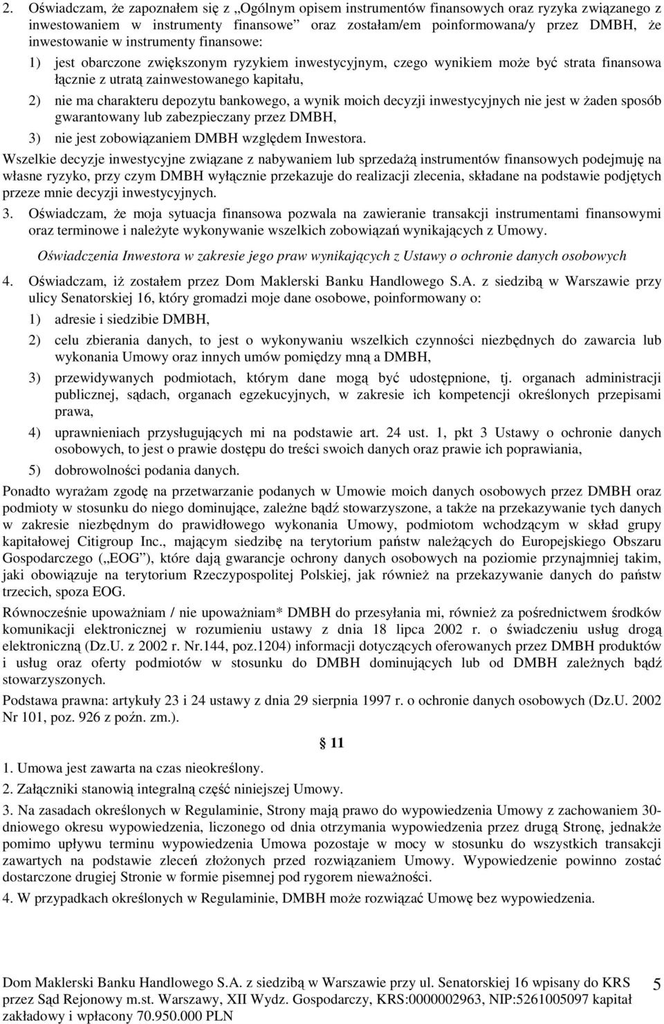 bankowego, a wynik moich decyzji inwestycyjnych nie jest w Ŝaden sposób gwarantowany lub zabezpieczany przez DMBH, 3) nie jest zobowiązaniem DMBH względem Inwestora.