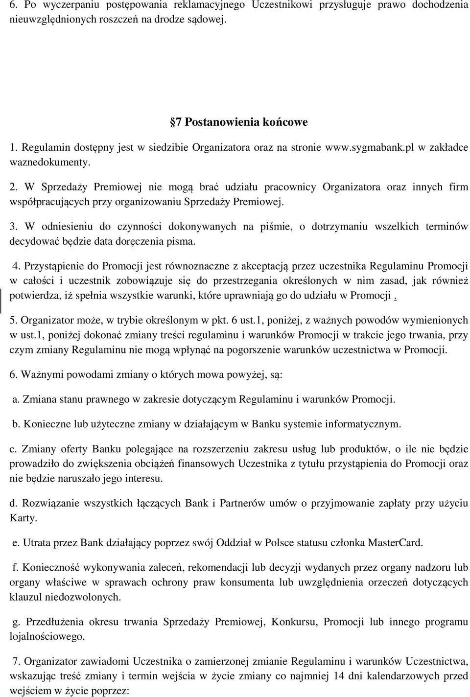 W Sprzedaży Premiowej nie mogą brać udziału pracownicy Organizatora oraz innych firm współpracujących przy organizowaniu Sprzedaży Premiowej. 3.