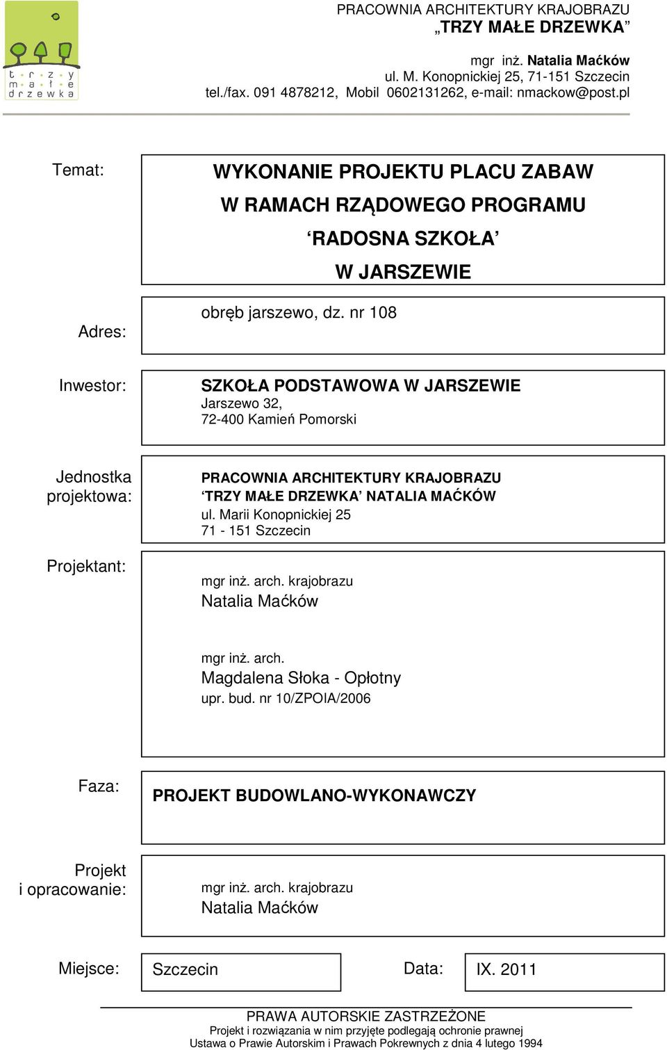 nr 108 Inwestor: SZKOŁA PODSTAWOWA W JARSZEWIE Jarszewo 32, 72-400 Kamień Pomorski Jednostka projektowa: Projektant: PRACOWNIA ARCHITEKTURY KRAJOBRAZU TRZY MAŁE DRZEWKA NATALIA MAĆKÓW ul.
