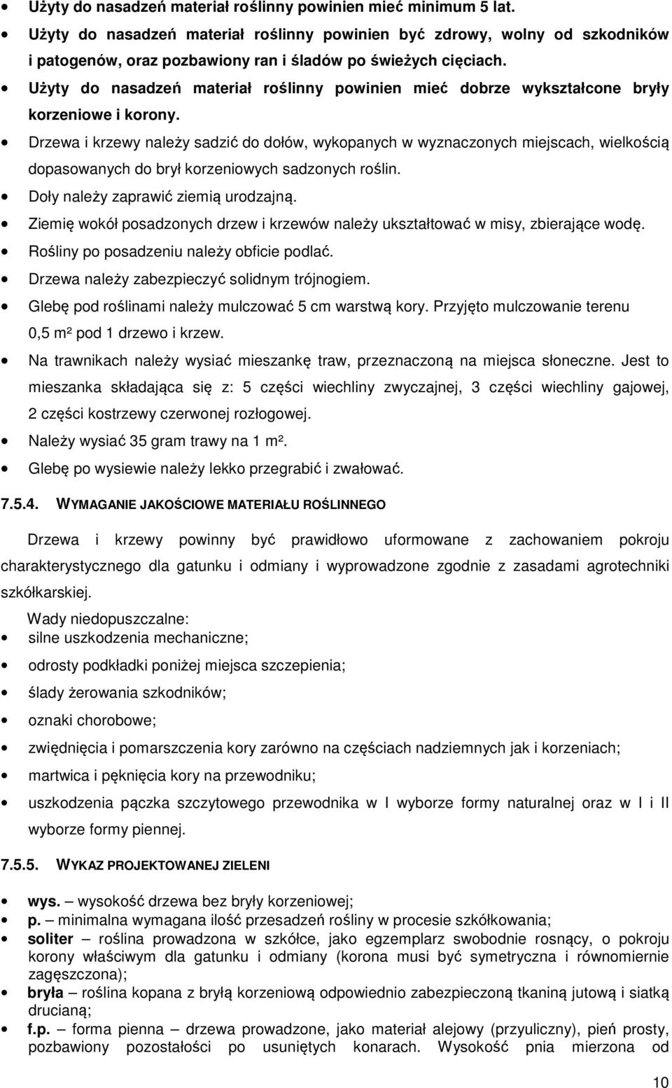 Użyty do nasadzeń materiał roślinny powinien mieć dobrze wykształcone bryły korzeniowe i korony.