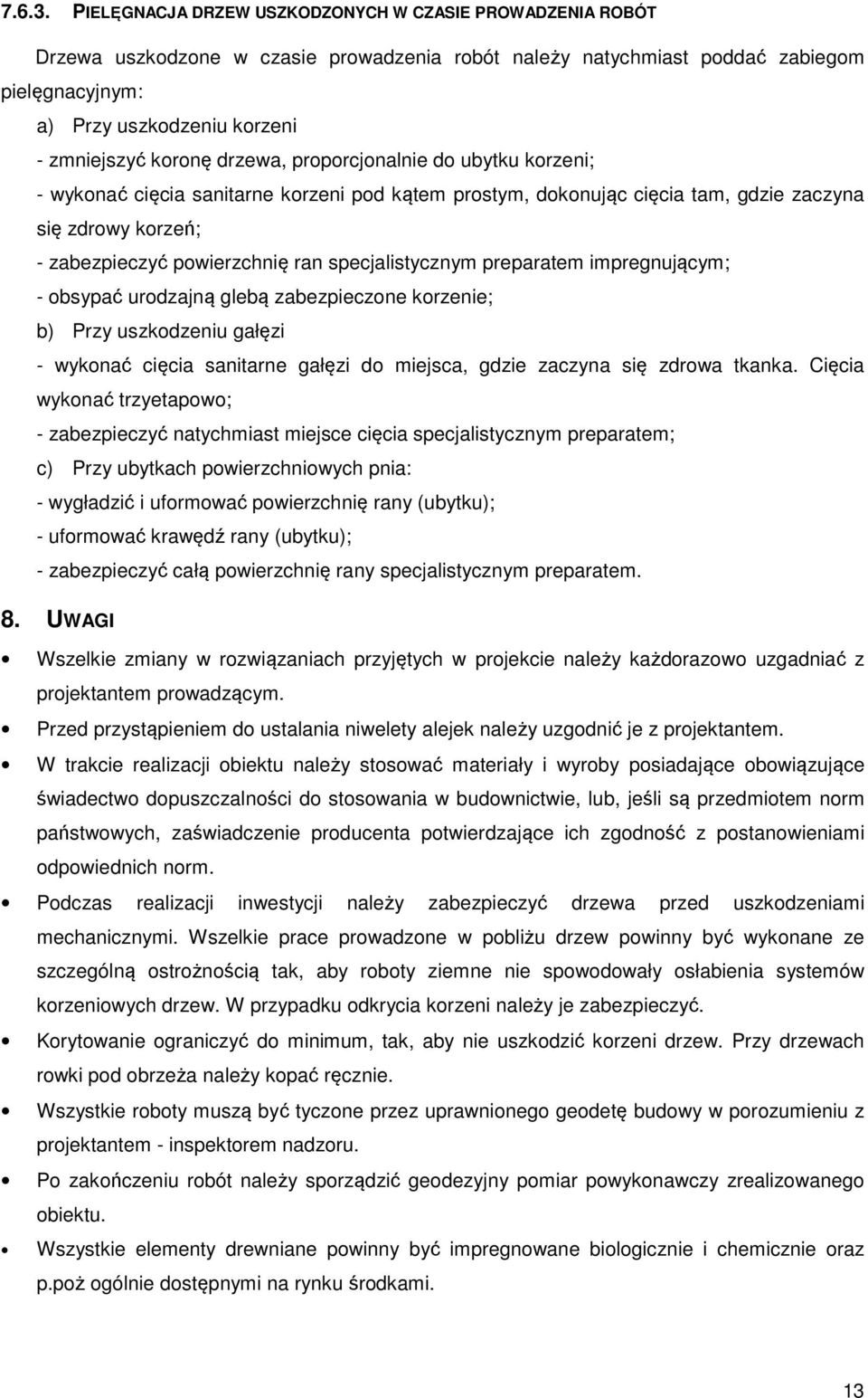 koronę drzewa, proporcjonalnie do ubytku korzeni; - wykonać cięcia sanitarne korzeni pod kątem prostym, dokonując cięcia tam, gdzie zaczyna się zdrowy korzeń; - zabezpieczyć powierzchnię ran