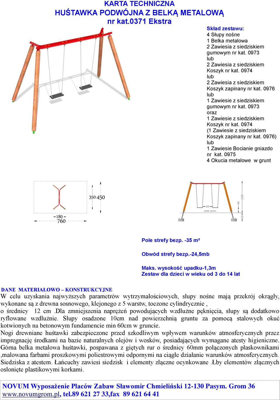 0973 oraz 1 Zawiesie z siedziskiem Koszyk nr kat. 0974 (1 Zawiesie z siedziskiem Koszyk zapinany nr kat. 0976) lub 1 Zawiesie Bocianie gniazdo nr kat. 0975 4 Okucia metalowe w grunt Pole strefy bezp.