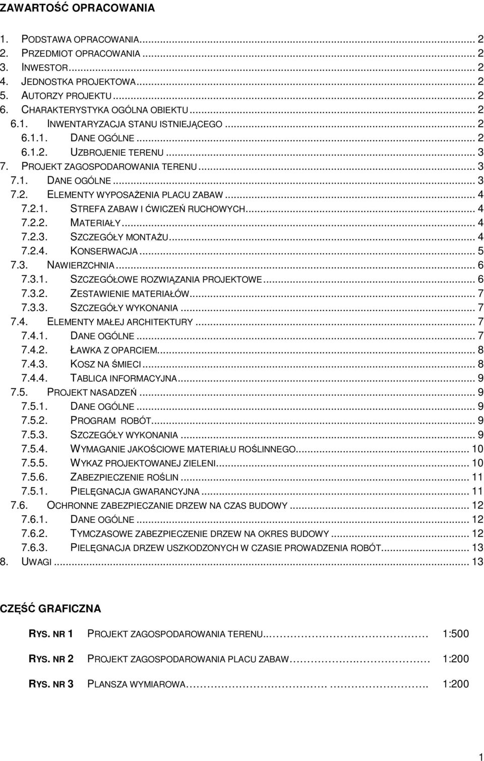 .. 4 7.2.2. MATERIAŁY... 4 7.2.3. SZCZEGÓŁY MONTAŻU... 4 7.2.4. KONSERWACJA... 5 7.3. NAWIERZCHNIA... 6 7.3.1. SZCZEGÓŁOWE ROZWIĄZANIA PROJEKTOWE... 6 7.3.2. ZESTAWIENIE MATERIAŁÓW... 7 7.3.3. SZCZEGÓŁY WYKONANIA.