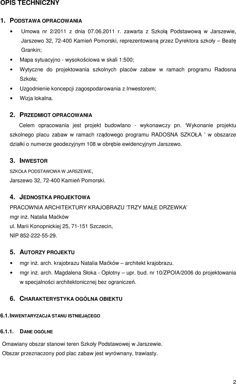 projektowania szkolnych placów zabaw w ramach programu Radosna Szkoła; Uzgodnienie koncepcji zagospodarowania z Inwestorem; Wizja lokalna. 2.