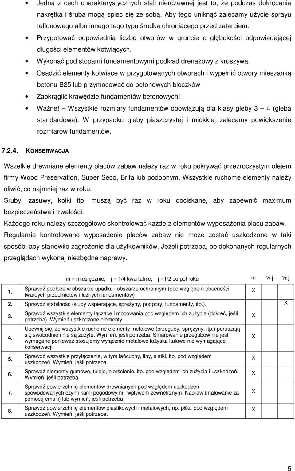 Przygotować odpowiednią liczbę otworów w gruncie o głębokości odpowiadającej długości elementów kotwiących. Wykonać pod stopami fundamentowymi podkład drenażowy z kruszywa.