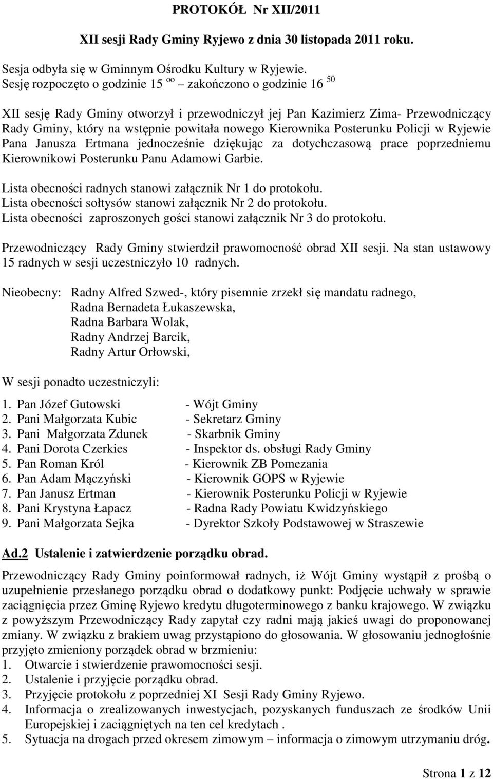Kierownika Posterunku Policji w Ryjewie Pana Janusza Ertmana jednocześnie dziękując za dotychczasową prace poprzedniemu Kierownikowi Posterunku Panu Adamowi Garbie.