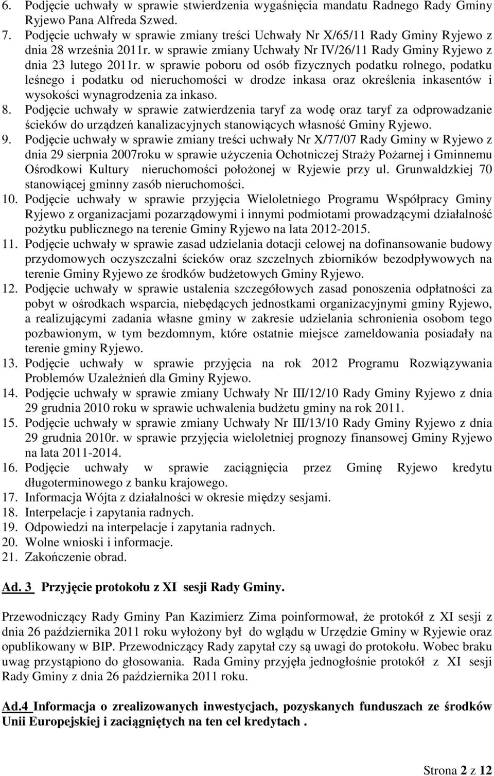 w sprawie poboru od osób fizycznych podatku rolnego, podatku leśnego i podatku od nieruchomości w drodze inkasa oraz określenia inkasentów i wysokości wynagrodzenia za inkaso. 8.