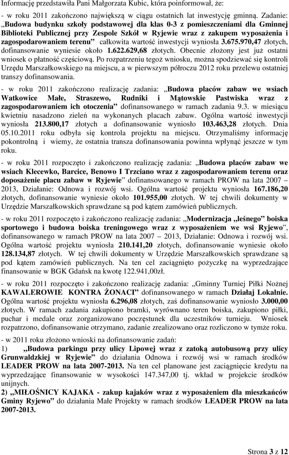 całkowita wartość inwestycji wyniosła 3.675.970,47 złotych, dofinansowanie wyniesie około 1.622.629,68 złotych. Obecnie złożony jest już ostatni wniosek o płatność częściową.