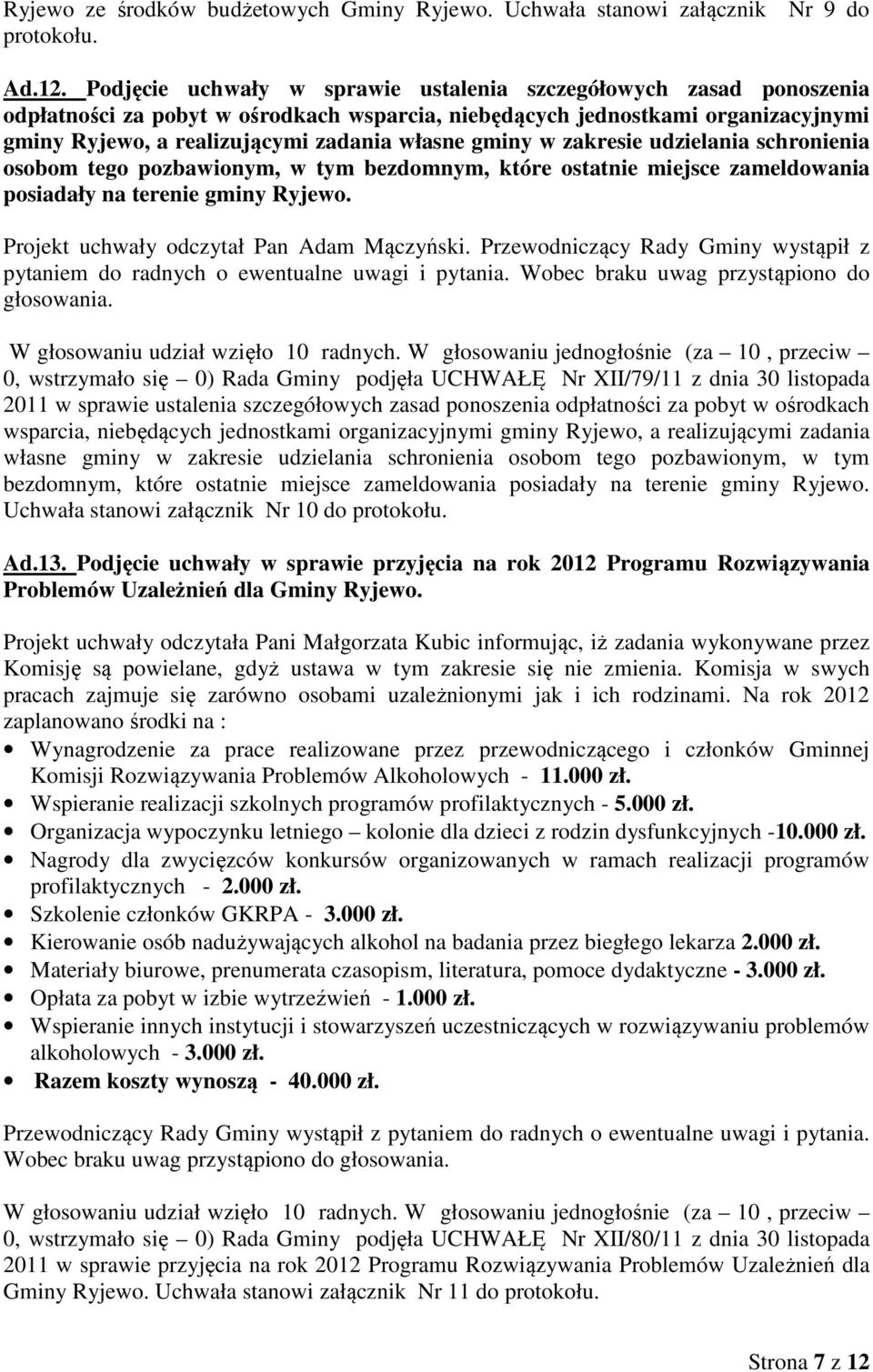 gminy w zakresie udzielania schronienia osobom tego pozbawionym, w tym bezdomnym, które ostatnie miejsce zameldowania posiadały na terenie gminy Ryjewo. Projekt uchwały odczytał Pan Adam Mączyński.