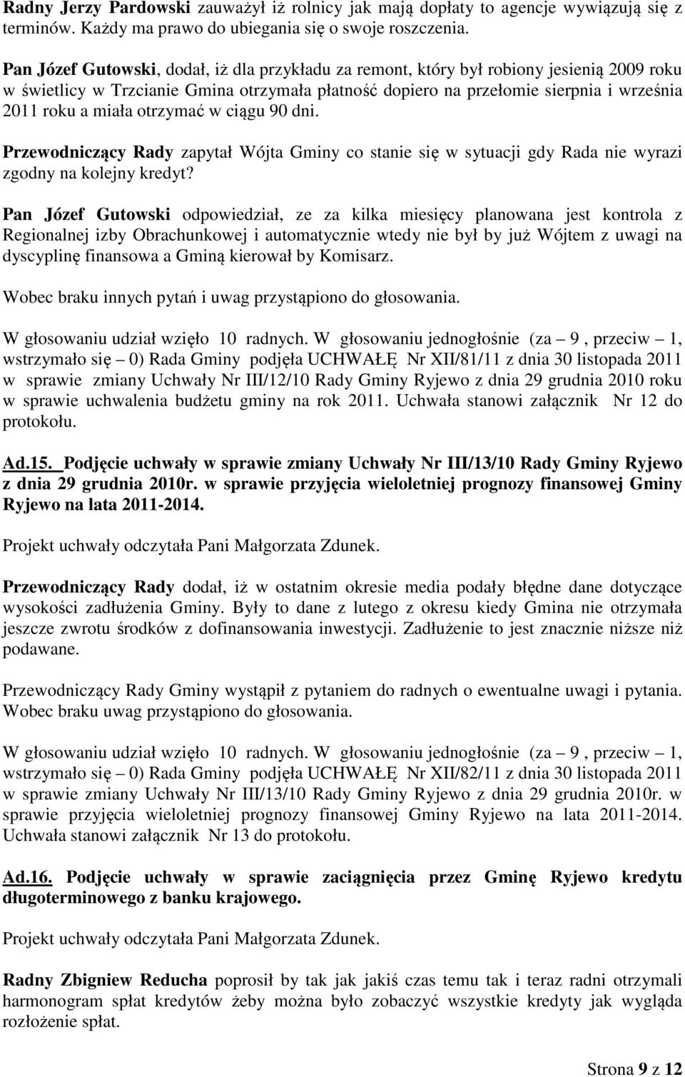 otrzymać w ciągu 90 dni. Przewodniczący Rady zapytał Wójta Gminy co stanie się w sytuacji gdy Rada nie wyrazi zgodny na kolejny kredyt?