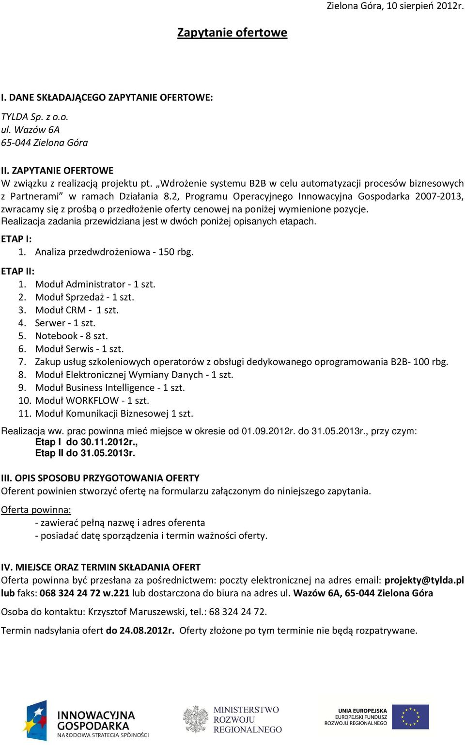 2, Programu Operacyjnego Innowacyjna Gospodarka 2007-2013, zwracamy się z prośbą o przedłożenie oferty cenowej na poniżej wymienione pozycje.