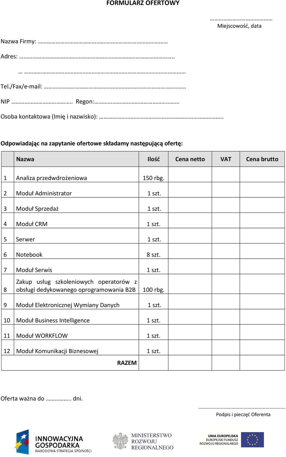 3 Moduł Sprzedaż 1 szt. 4 Moduł CRM 1 szt. 5 Serwer 1 szt. 6 Notebook 8 szt. 7 Moduł Serwis 1 szt.