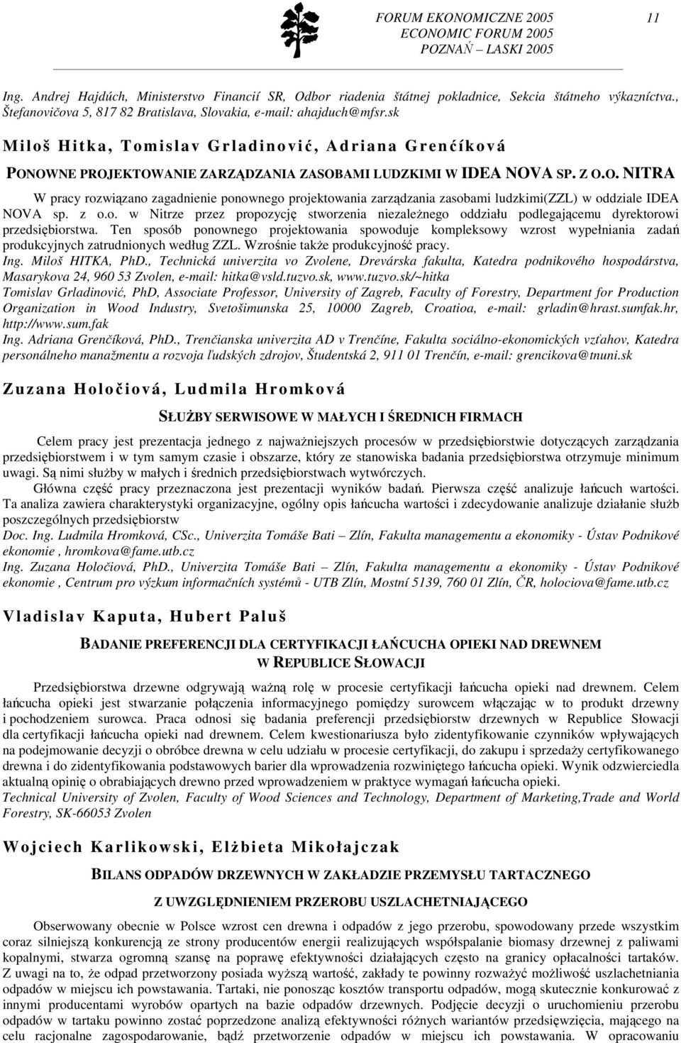 Z O.O. NITRA W pracy rozwiązano zagadnienie ponownego projektowania zarządzania zasobami ludzkimi(zzl) w oddziale IDEA NOVA sp. z o.o. w Nitrze przez propozycję stworzenia niezaleŝnego oddziału podlegającemu dyrektorowi przedsiębiorstwa.