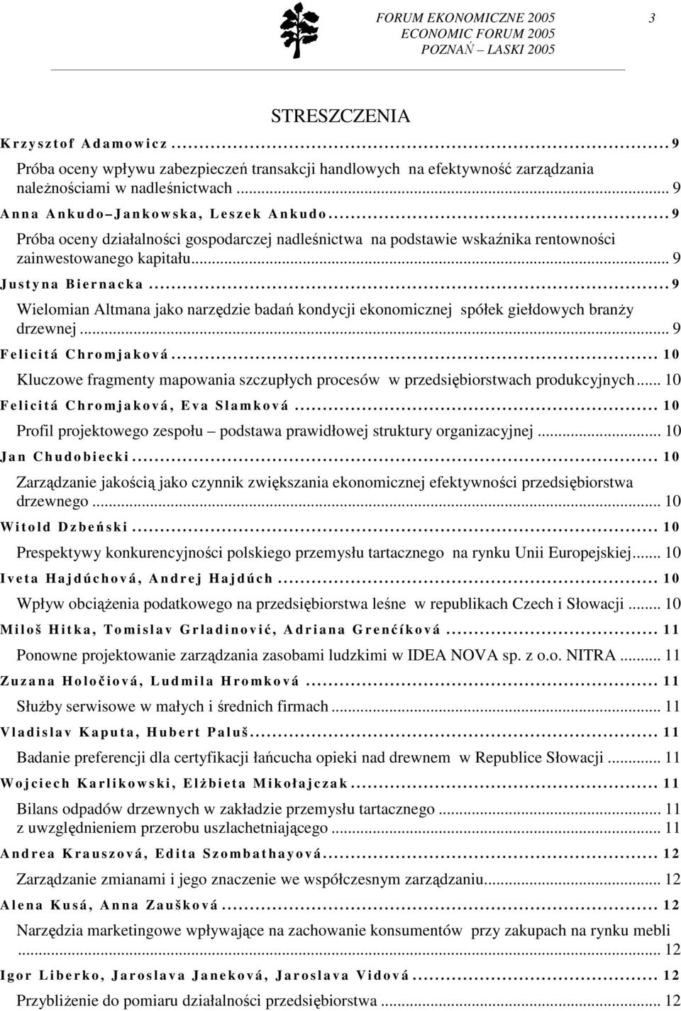 .. 9 J u s t y n a B i e r n a c k a............................................................................................. 9 Wielomian Altmana jako narzędzie badań kondycji ekonomicznej spółek giełdowych branŝy drzewnej.