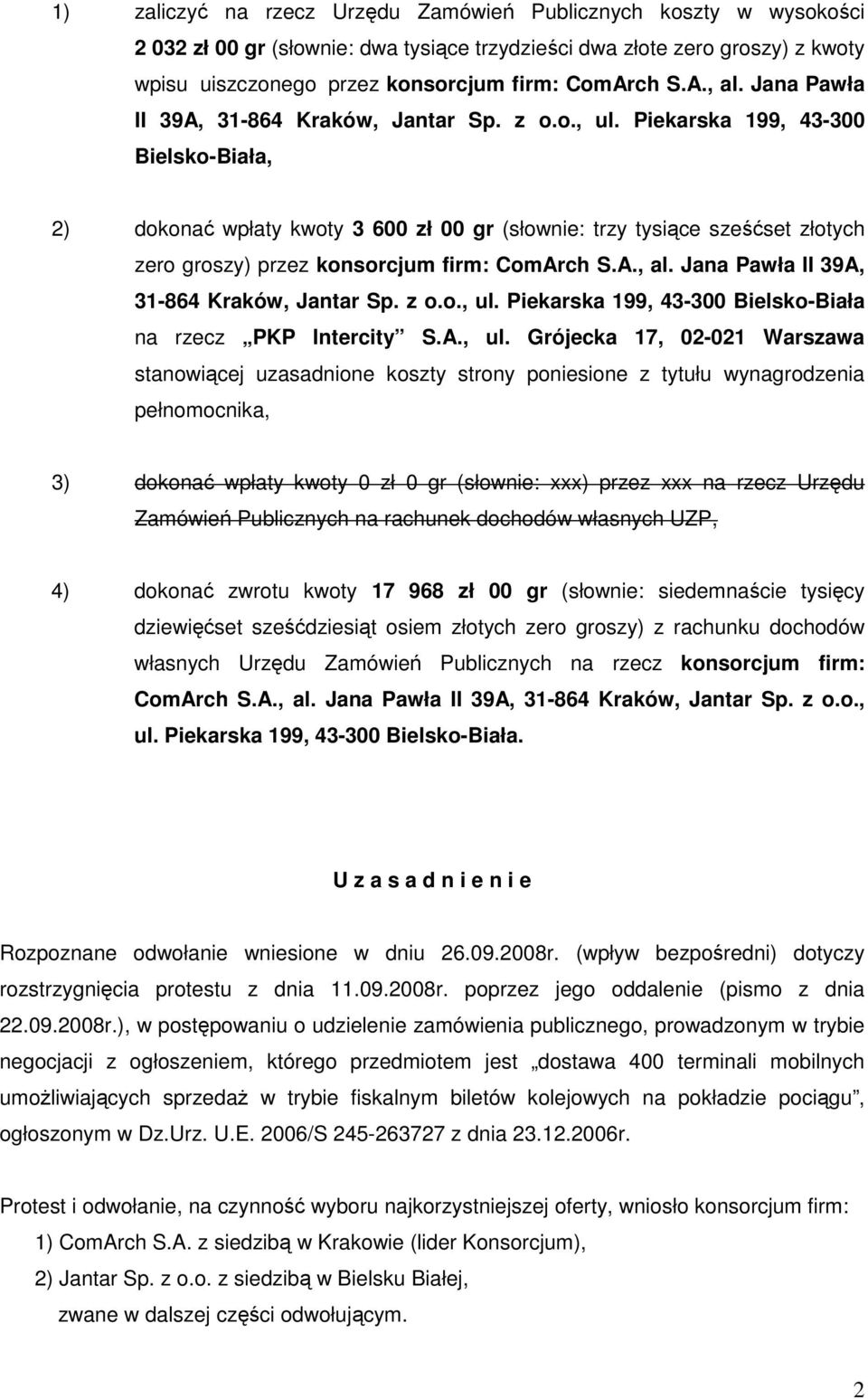 Piekarska 199, 43-300 Bielsko-Biała, 2) dokonać wpłaty kwoty 3 600 zł 00 gr (słownie: trzy tysiące sześćset złotych zero groszy) przez konsorcjum firm: ComArch S.