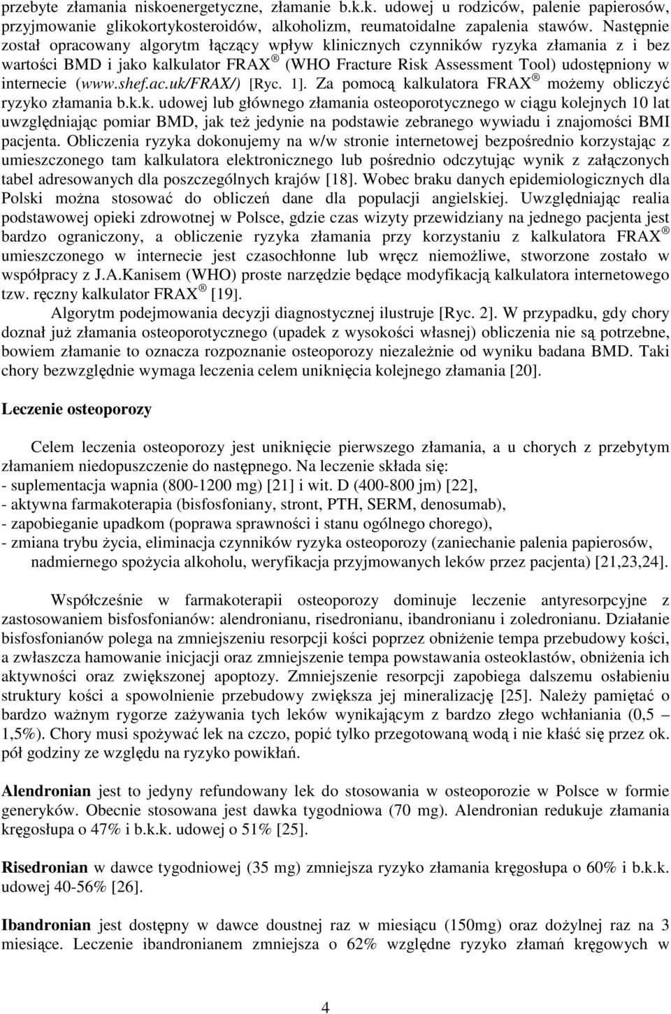 shef.ac.uk/frax/) [Ryc. 1]. Za pomocą kalkulatora FRAX moŝemy obliczyć ryzyko złamania b.k.k. udowej lub głównego złamania osteoporotycznego w ciągu kolejnych 10 lat uwzględniając pomiar BMD, jak teŝ jedynie na podstawie zebranego wywiadu i znajomości BMI pacjenta.