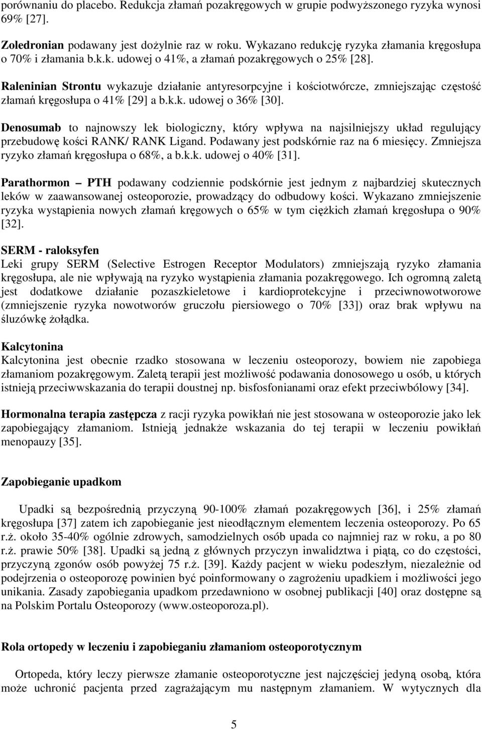 Raleninian Strontu wykazuje działanie antyresorpcyjne i kościotwórcze, zmniejszając częstość złamań kręgosłupa o 41% [29] a b.k.k. udowej o 36% [30].