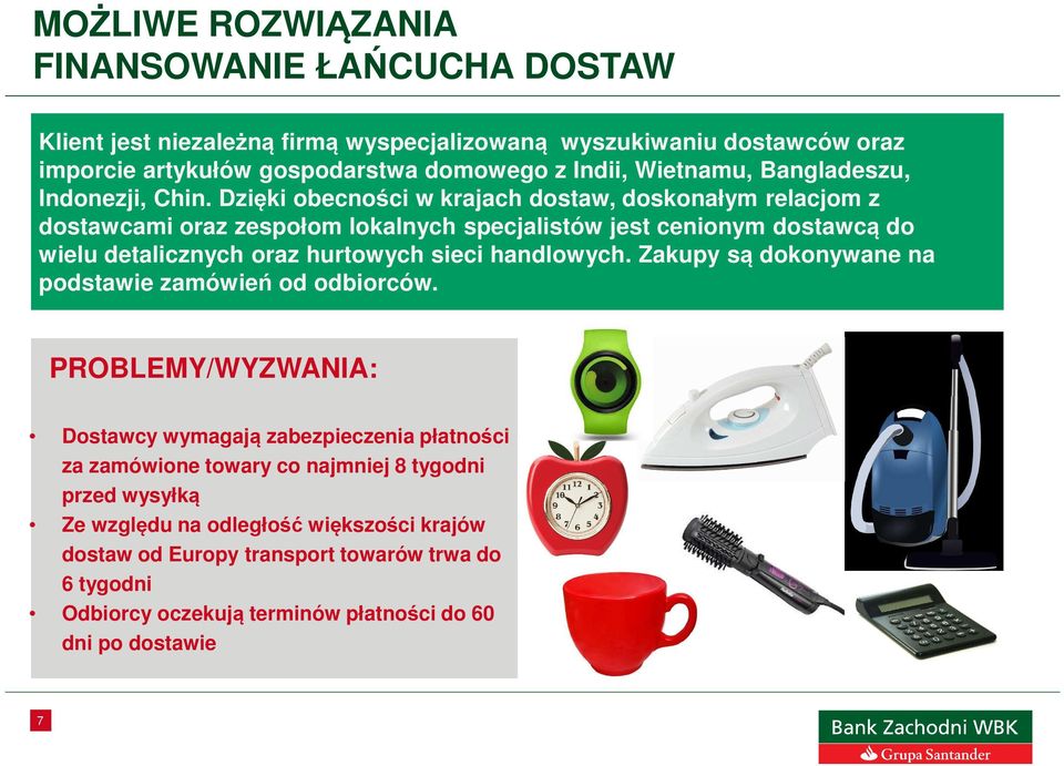 Dzięki obecności w krajach dostaw, doskonałym relacjom z dostawcami oraz zespołom lokalnych specjalistów jest cenionym dostawcą do wielu detalicznych oraz hurtowych sieci handlowych.