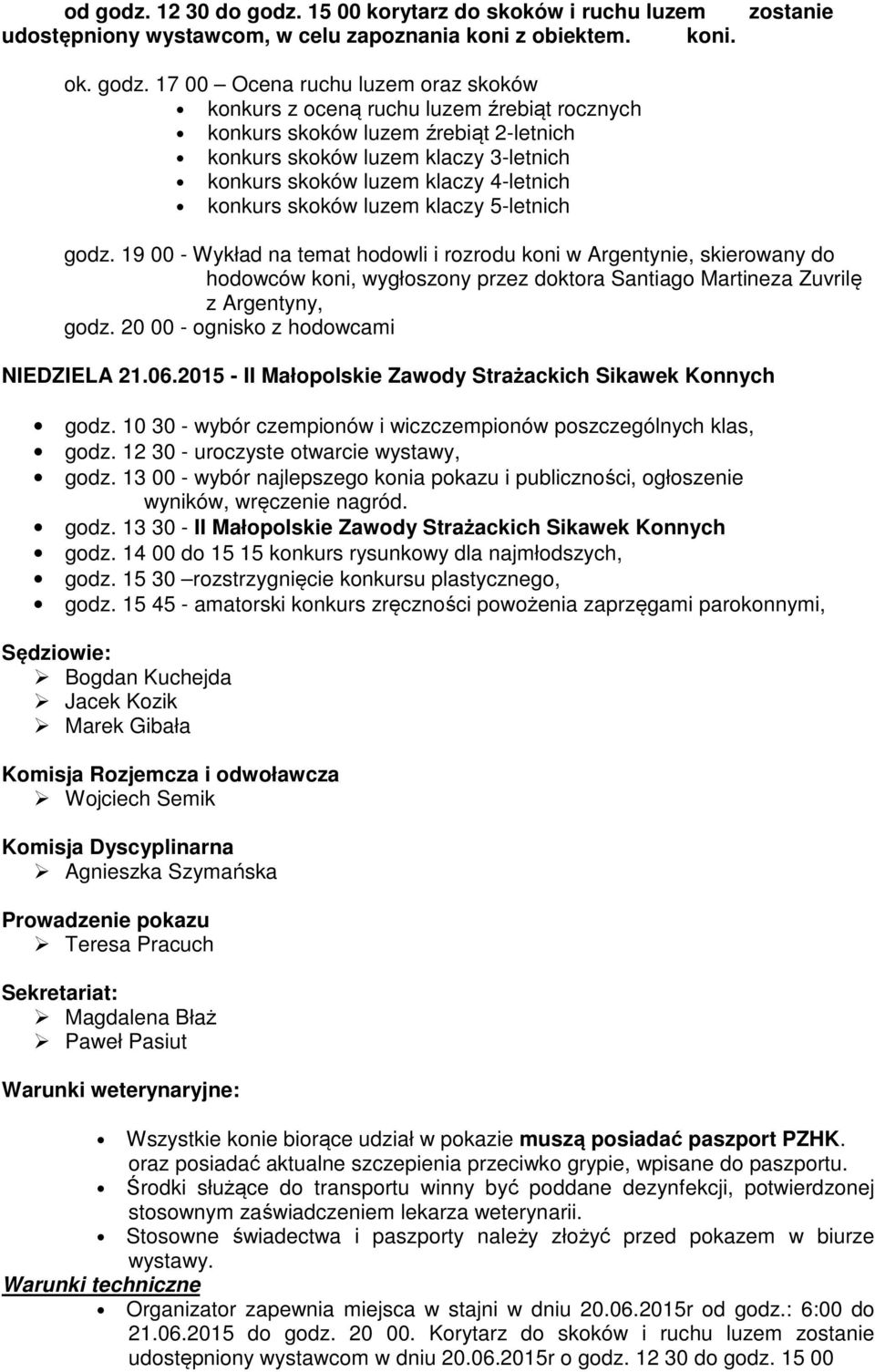 15 00 korytarz do skoków i ruchu luzem zostanie udostępniony wystawcom, w celu zapoznania koni z obiektem. koni. ok. godz.