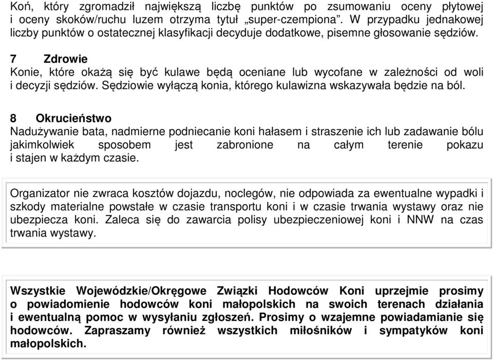 7 Zdrowie Konie, które okażą się być kulawe będą oceniane lub wycofane w zależności od woli i decyzji sędziów. Sędziowie wyłączą konia, którego kulawizna wskazywała będzie na ból.