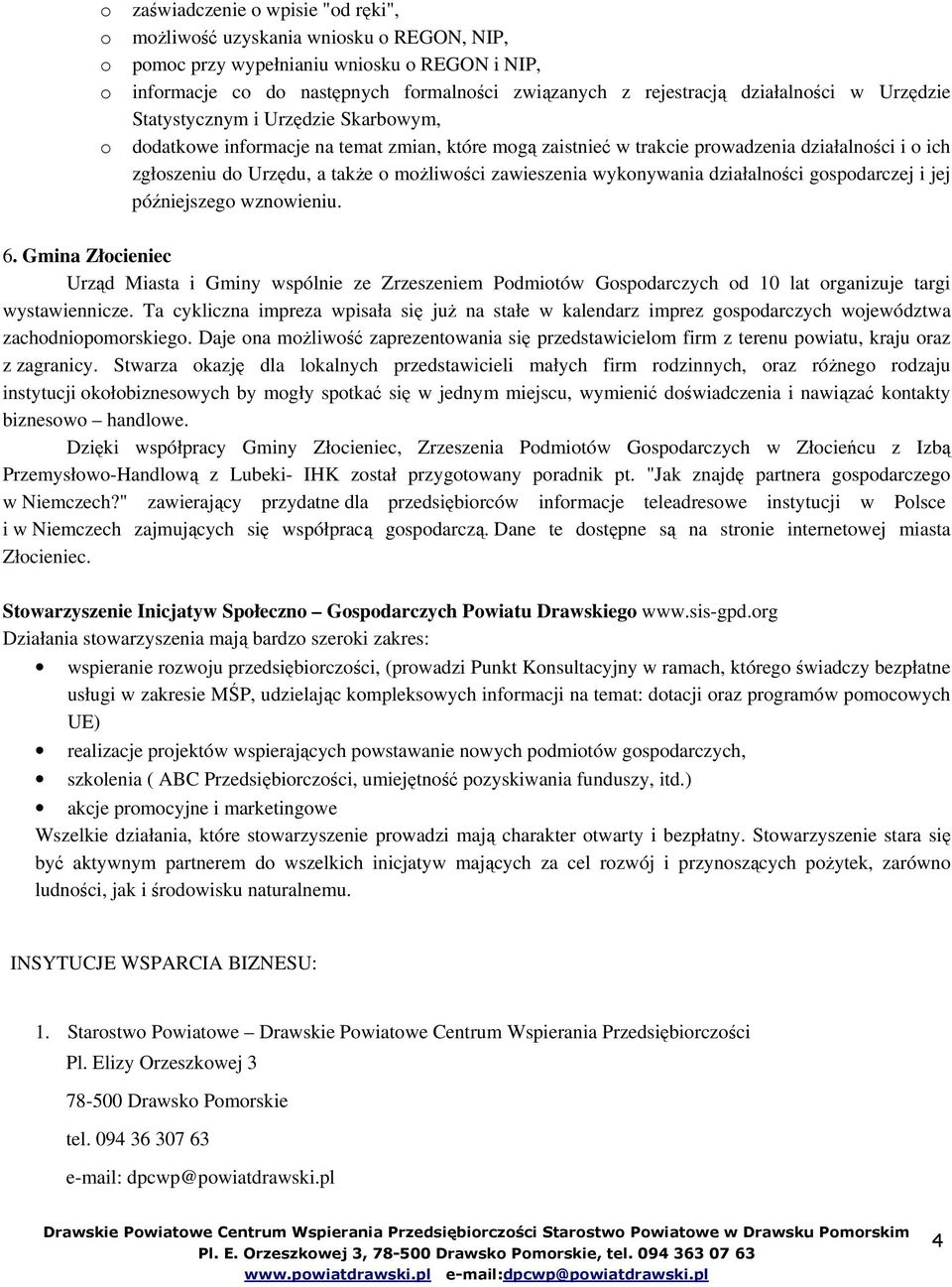 gspdarczej i jej późniejszeg wznwieniu. 6. Gmina Złcieniec Urząd Miasta i Gminy wspólnie ze Zrzeszeniem Pdmitów Gspdarczych d 10 lat rganizuje targi wystawiennicze.